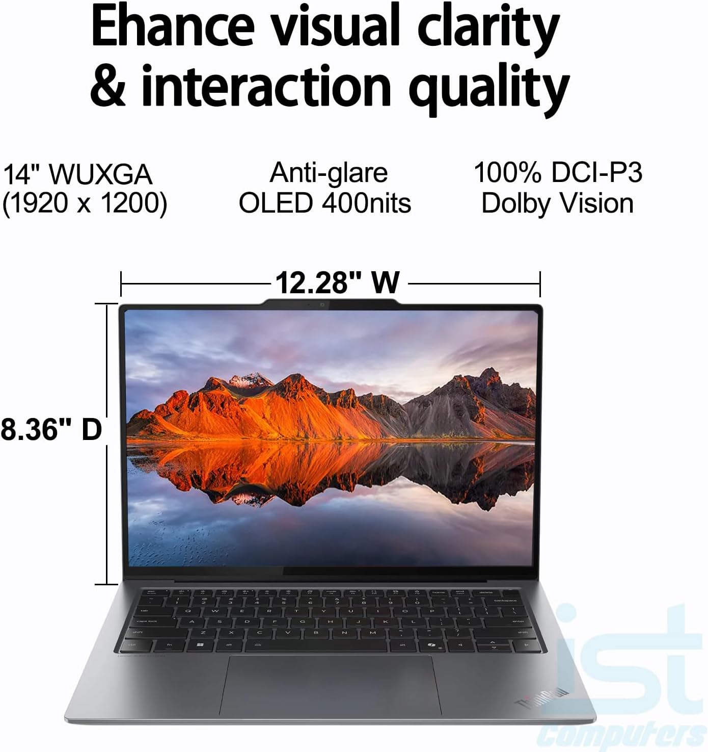 Enhance visual clarity & interaction quality

14" WUXGA (1920 x 1200)  
Anti-glare OLED 400nits  
100% DCI-P3 Dolby Vision  

12.28" W  
8.36" D