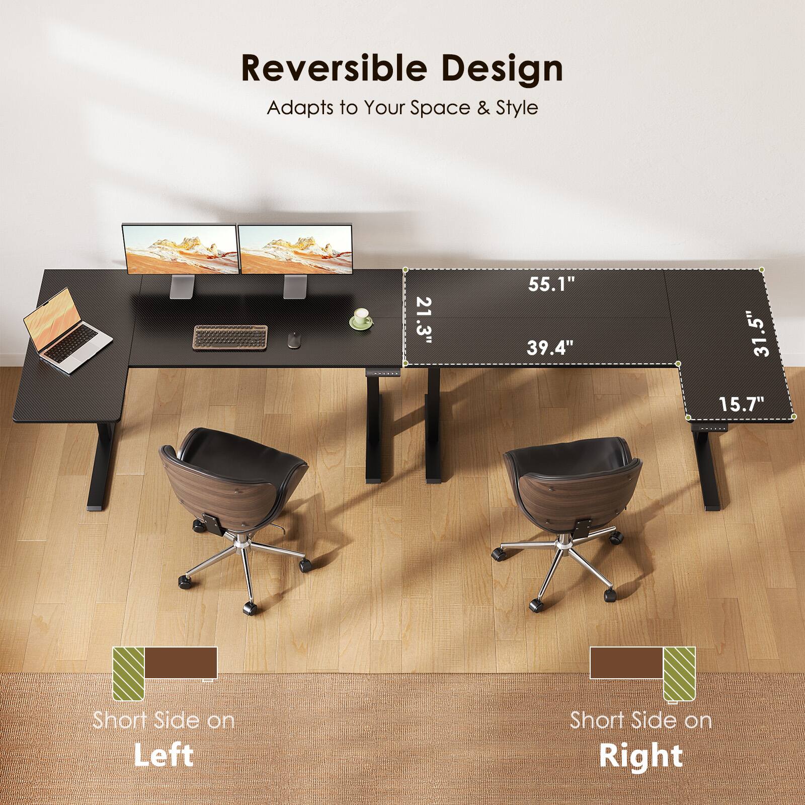 Reversible Design  
Adapts to Your Space & Style  

21.3" 55.1" 39.4" 31.5" 31 15.7"  

Short Side on Left  
Short Side on Right