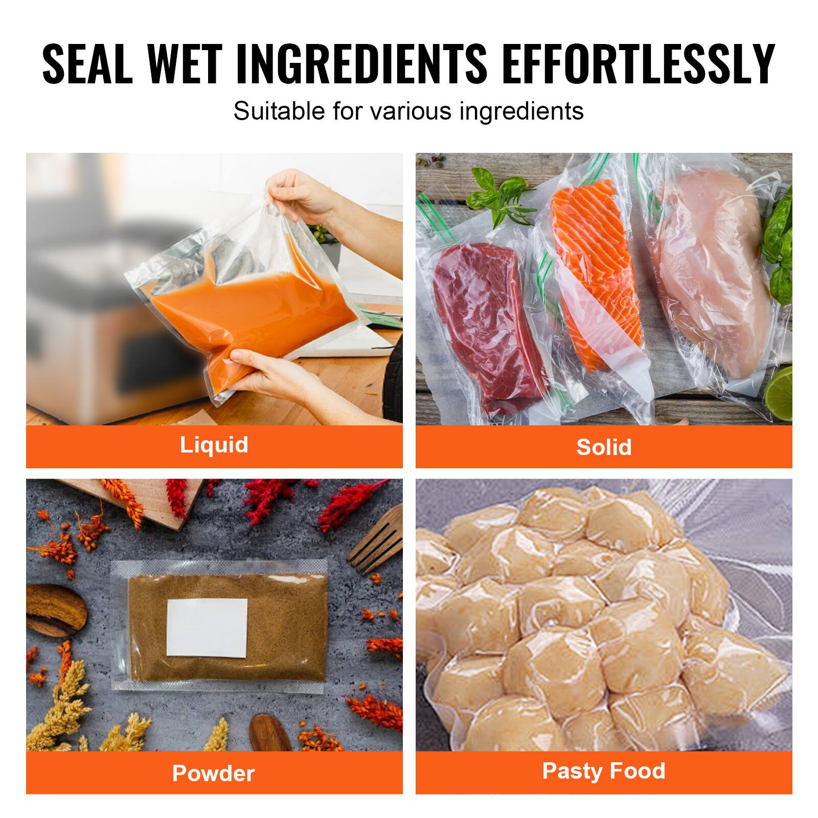 SEAL WET INGREDIENTS EFFORTLESSLY Suitable for various ingredients Liquid Solid Powder Pasty Food