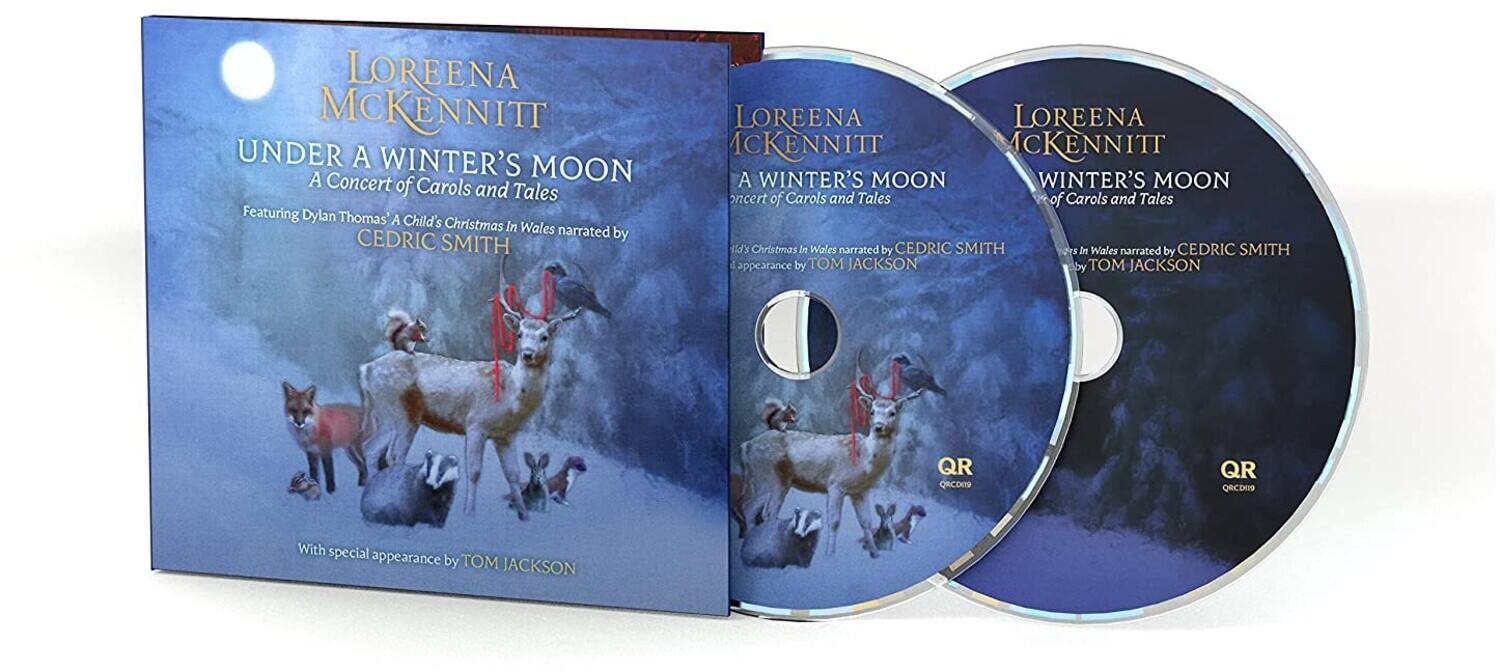LOREENA MCKENNITT  
UNDER A WINTER'S MOON  
A Concert of Carols and Tales  
Featuring Dylan Thomas' A Child's Christmas In Wales narrated by CEDRIC SMITH  
With special appearance by TOM JACKSON  

QRCD09