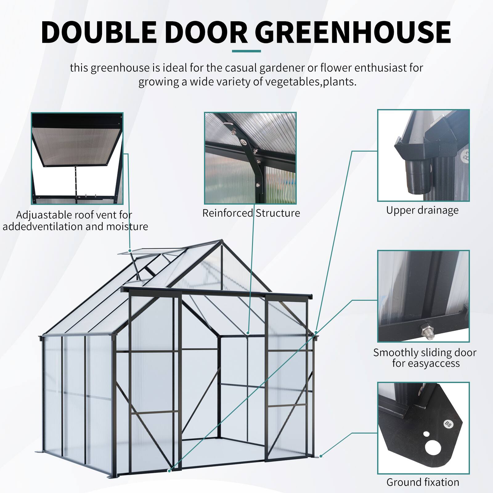 DOUBLE DOOR GREENHOUSE

this greenhouse is ideal for the casual gardener or flower enthusiast for growing a wide variety of vegetables, plants.

- Adjustable roof vent for added ventilation and moisture
- Reinforced Structure
- Upper drainage
- Smoothly sliding door for easy access
- Ground fixation