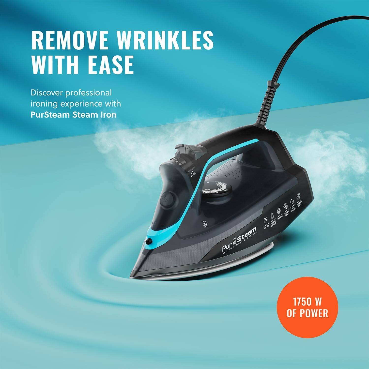 REMOVE WRINKLES WITH EASE
Discover professional ironing experience with PurSteam Steam Iron
1750 W OF POWER