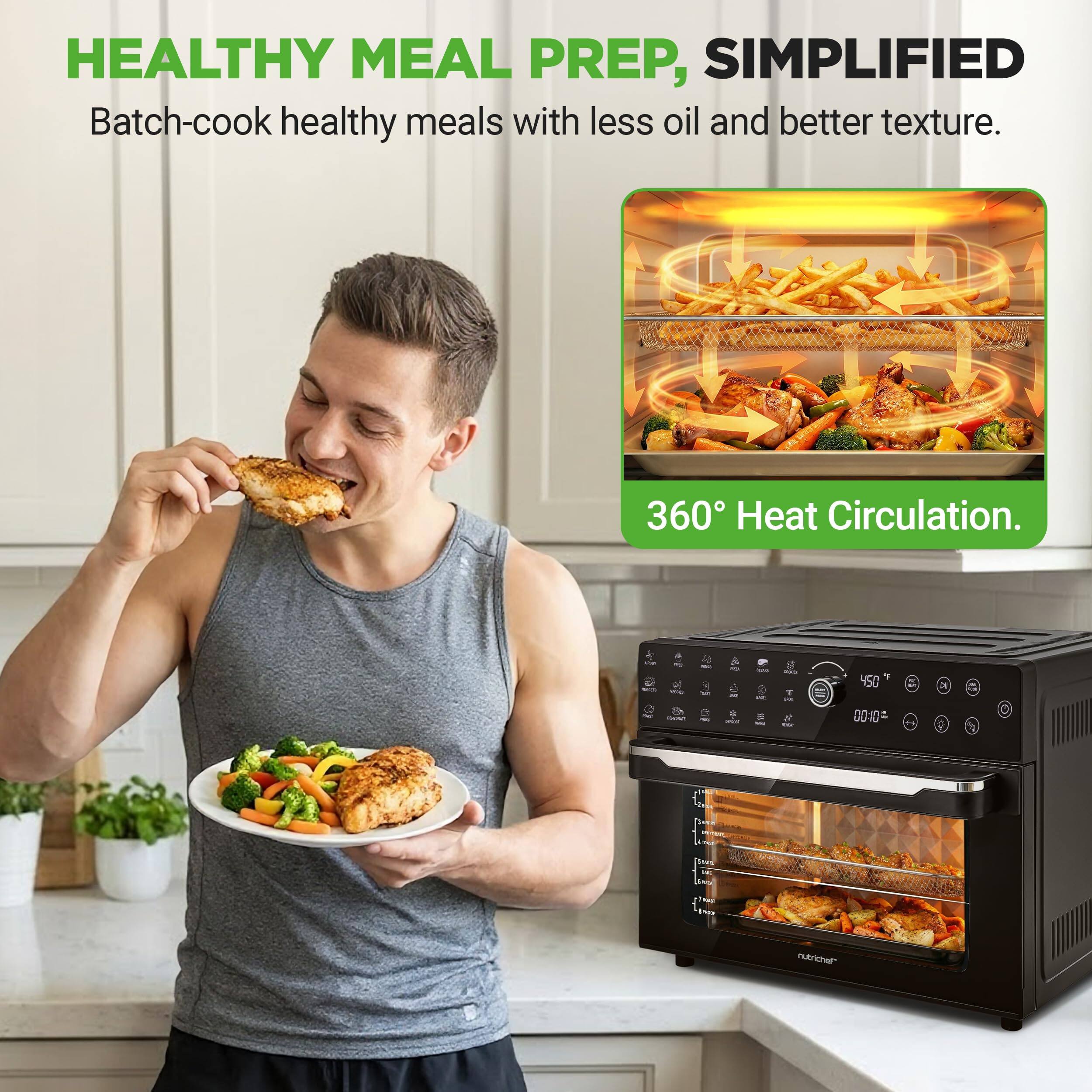 HEALTHY MEAL PREP, SIMPLIFIED  
Batch-cook healthy meals with less oil and better texture.  
360° Heat Circulation.