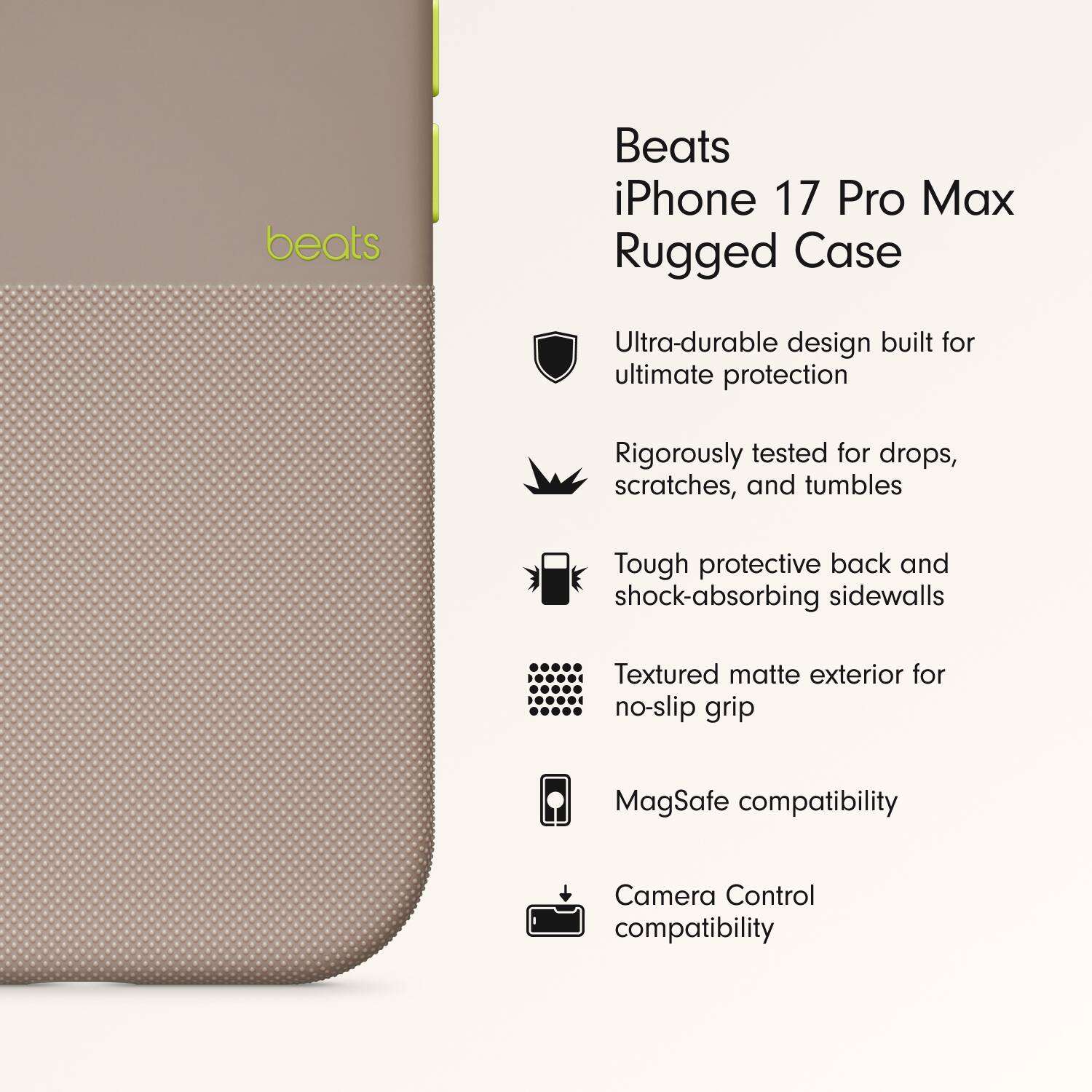 Beats iPhone 17 Pro Max Rugged Case

- Ultra-durable design built for ultimate protection
- Rigorously tested for drops, scratches, and tumbles
- Tough protective back and shock-absorbing sidewalls
- Textured matte exterior for no-slip grip
- MagSafe compatibility
- Camera Control compatibility