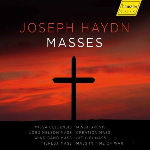 JOSEPH HAYDN  
MASSES  

MISSA CELLENSIS  
MISSA BREVIS  
LORD NELSON MASS  
CREATION MASS  
WIND BAND MASS  
THERESA MASS  
MASS IN TIME OF WAR  
HEILIG MASS