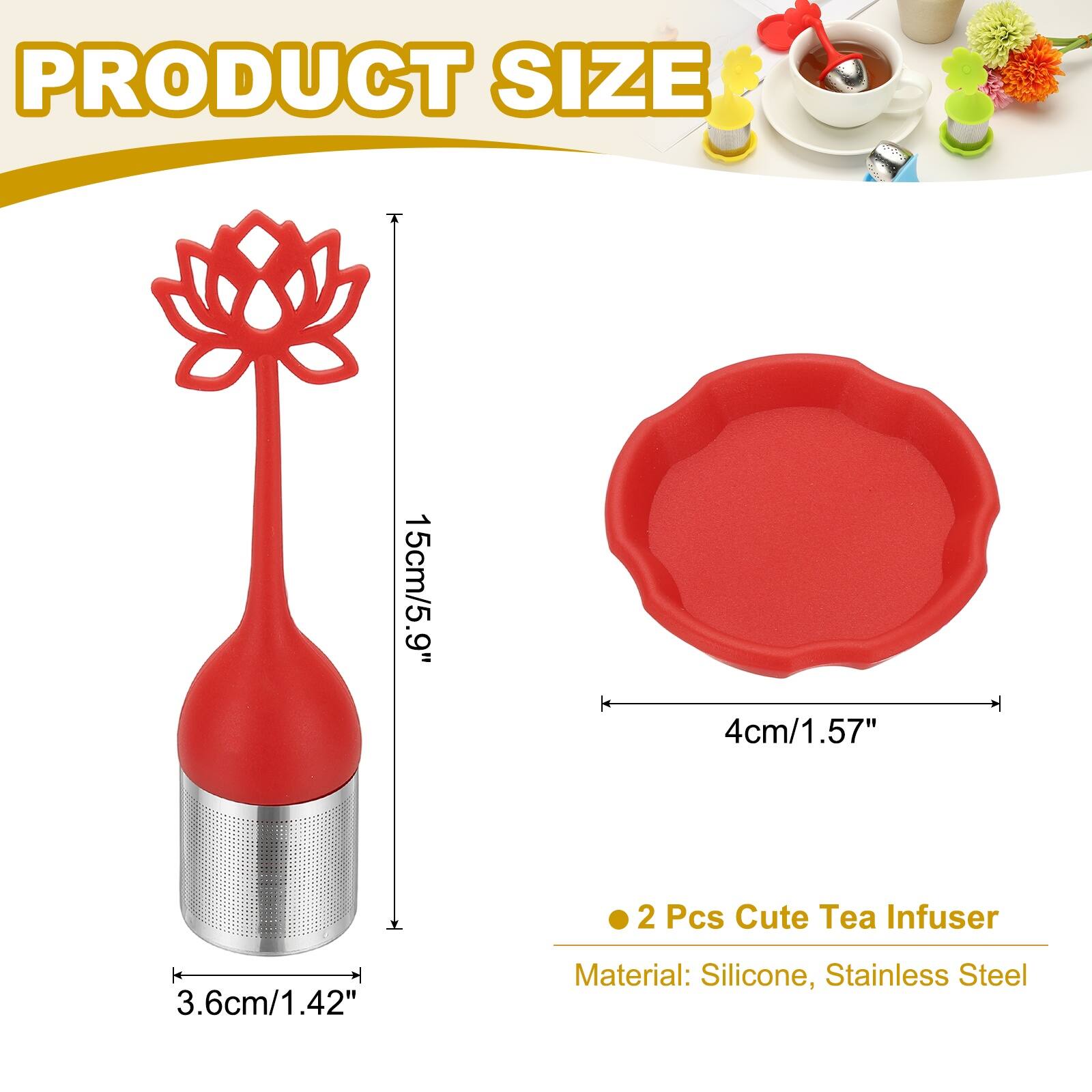 PRODUCT SIZE  
15cm/5.9"  
4cm/1.5"  
.57"  
2 Pcs Cute Tea Infuser  
3.6cm/1.42"  
Material: Silicone, Stainless Steel