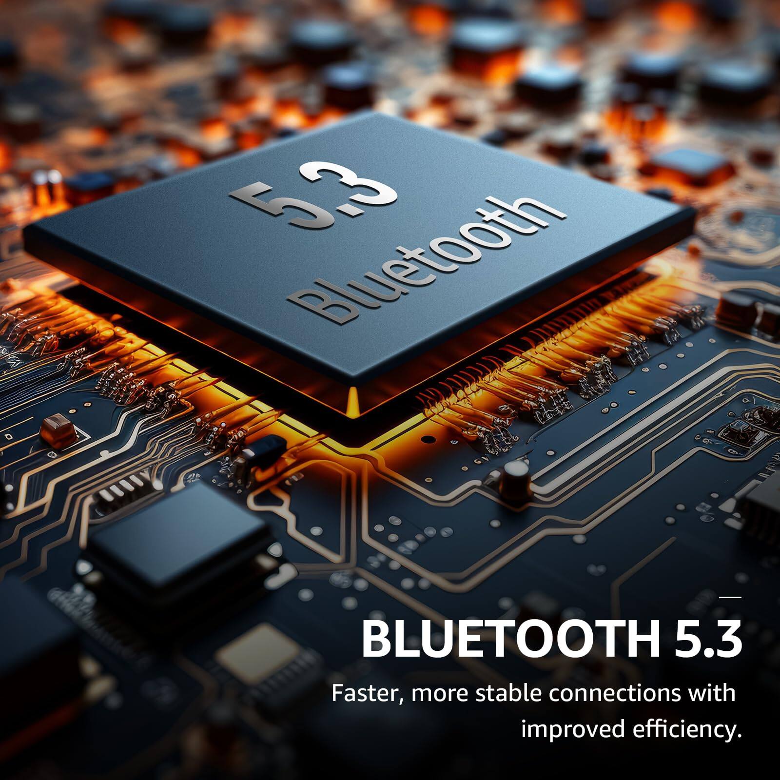 BLUETOOTH 5.3, Faster, more stable connections with improved efficiency.