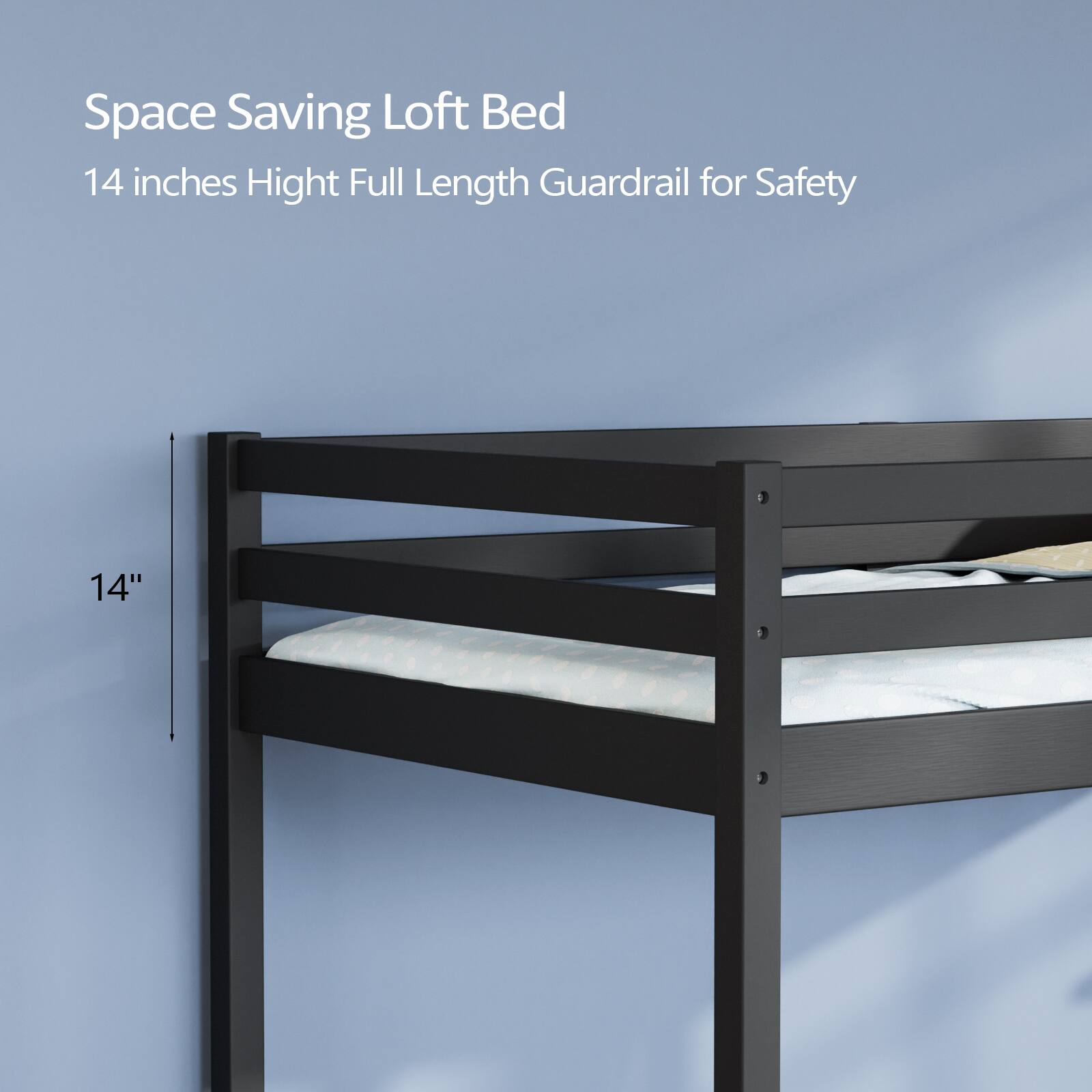 Space Saving Loft Bed  
14 inches Height Full Length Guardrail for Safety  
14"