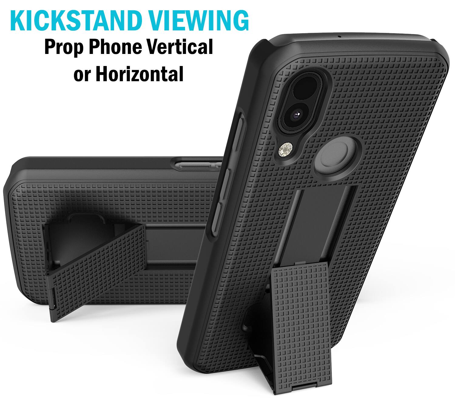 KICKSTAND VIEWING  
Prop Phone Vertical or Horizontal