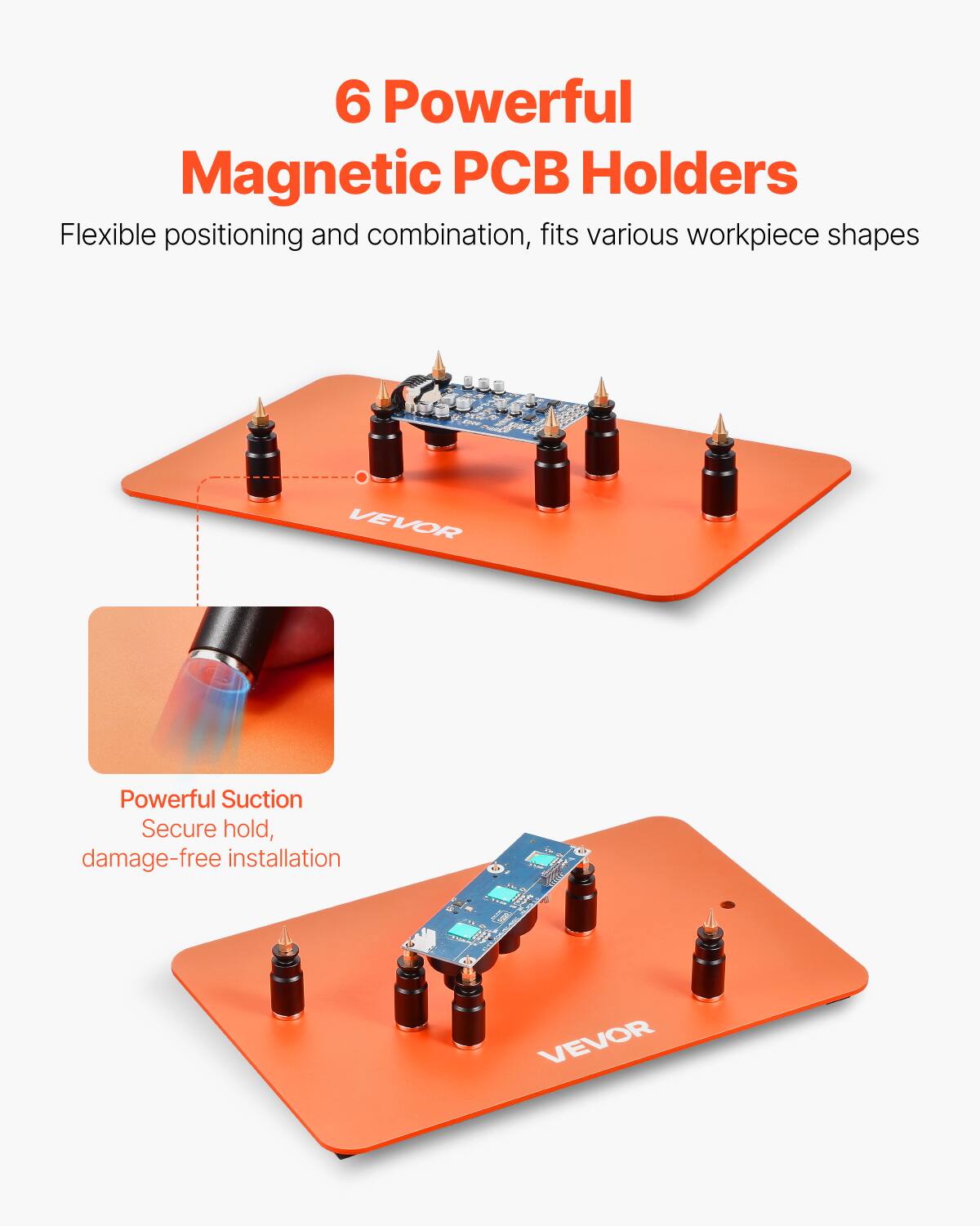 6 Powerful Magnetic PCB Holders  
Flexible positioning and combination, fits various workpiece shapes  

VEVOR  
Powerful Suction  
Secure hold, damage-free installation