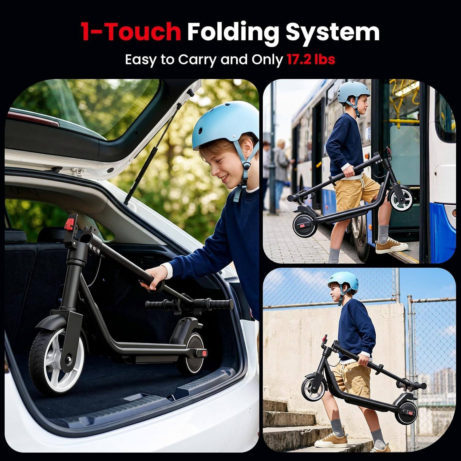 1-Touch Folding System  
Easy to Carry and Only 17.2 lbs