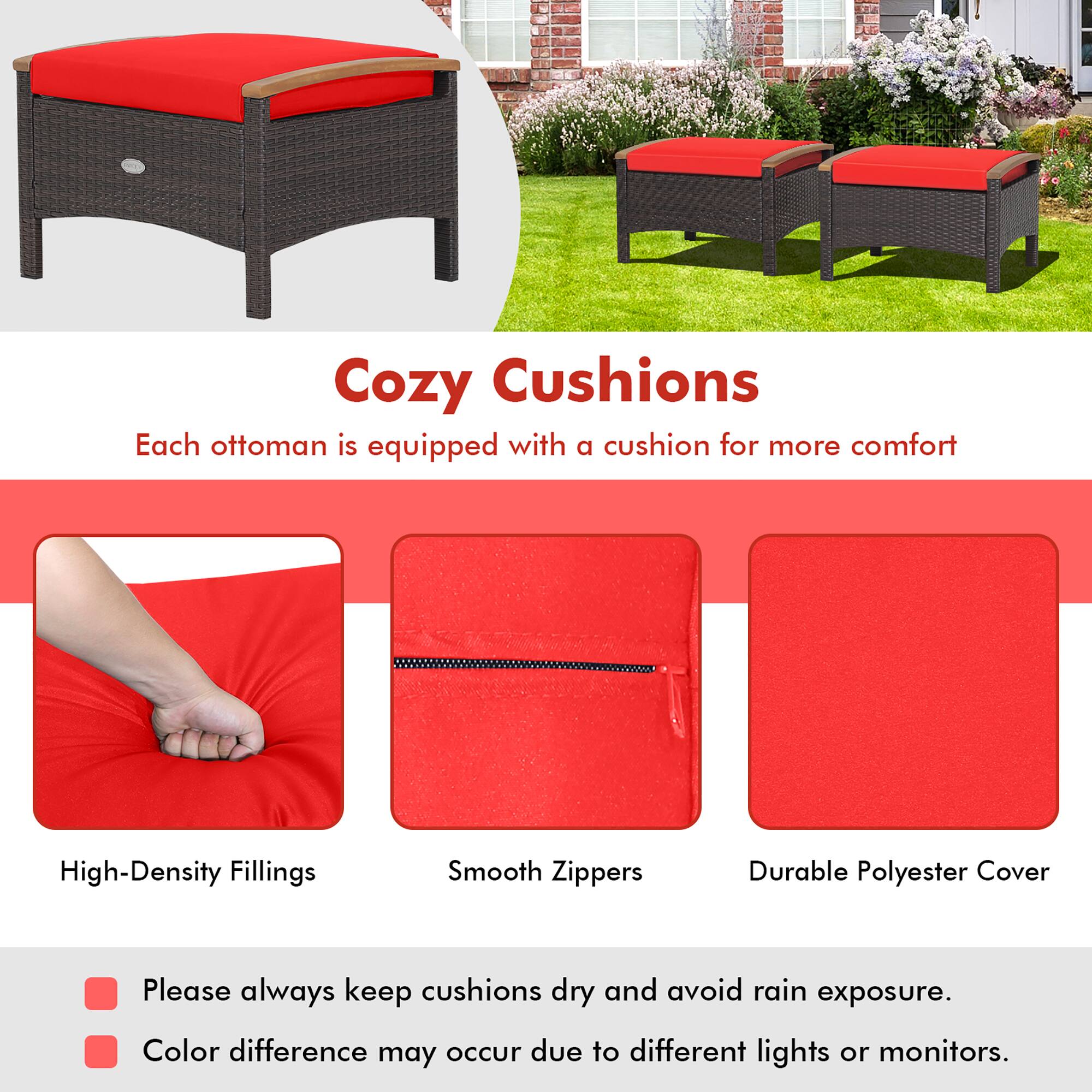 Cozy Cushions  
Each ottoman is equipped with a cushion for more comfort  

High-Density Fillings  
Smooth Zippers  
Durable Polyester Cover  

Please always keep cushions dry and avoid rain exposure.  
Color difference may occur due to different lights or monitors.