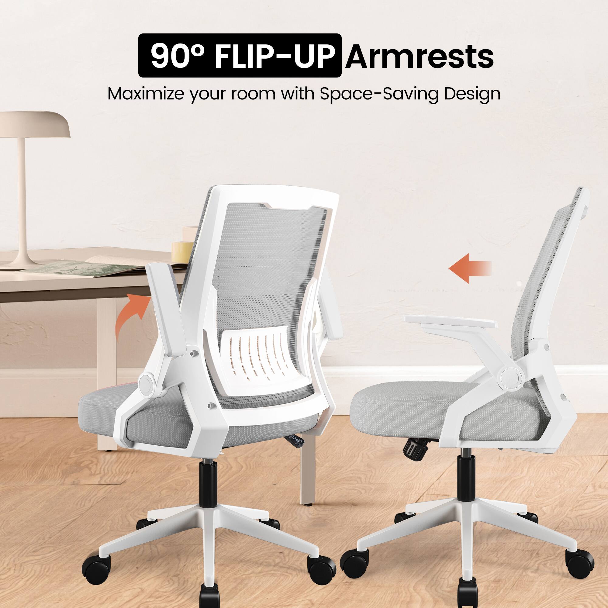 90° FLIP-UP Armrests  
Maximize your room with Space-Saving Design
