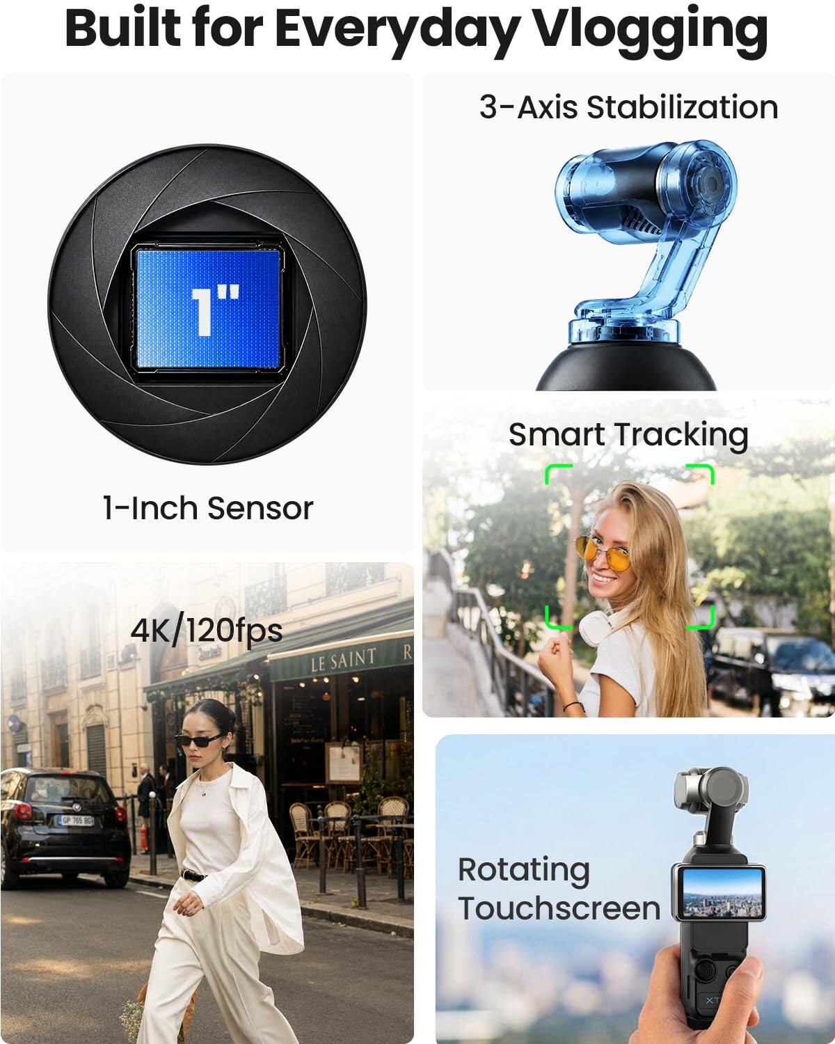 Built for Everyday Vlogging  
3-Axis Stabilization  
1-Inch Sensor  
4K/120fps  
Smart Tracking  
Rotating Touchscreen