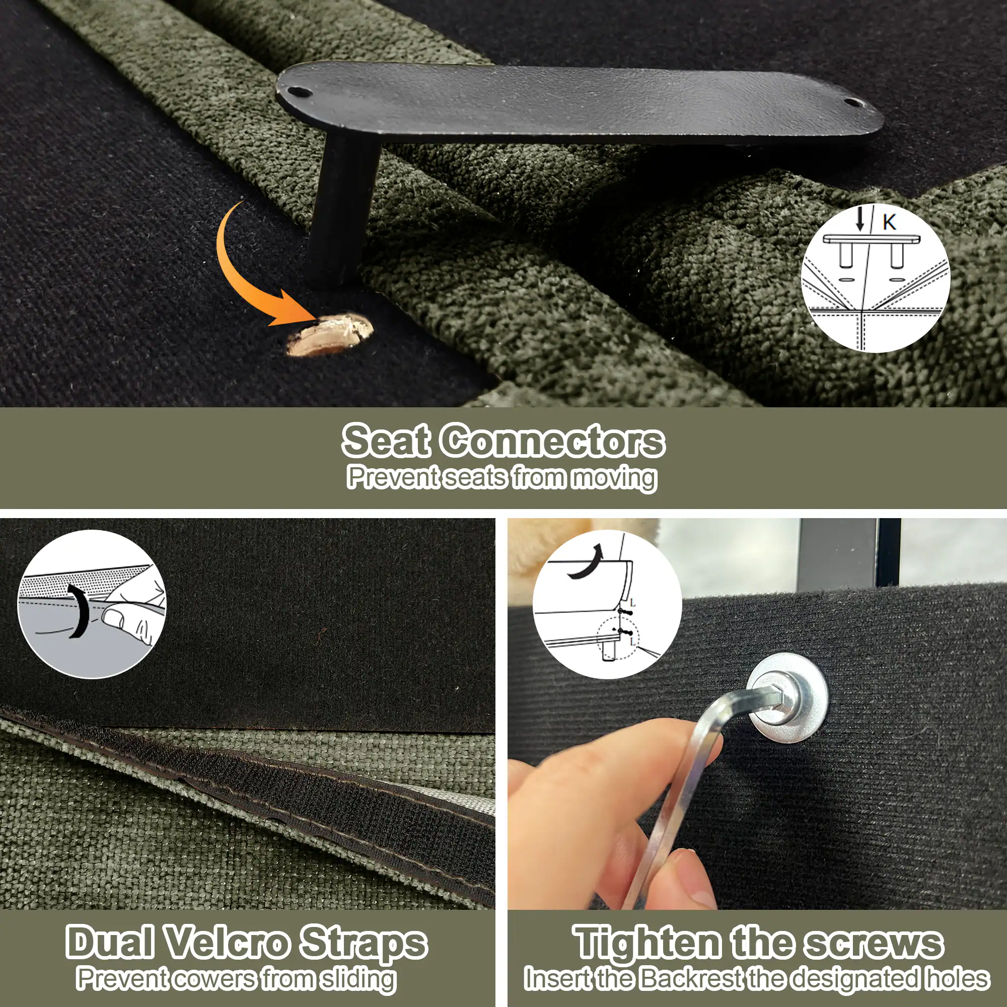 - Seat Connectors Prevent seats from moving
- Dual Velcro Straps Prevent cowers from sliding
- Tighten the screws Insert the Backrest the designated holes