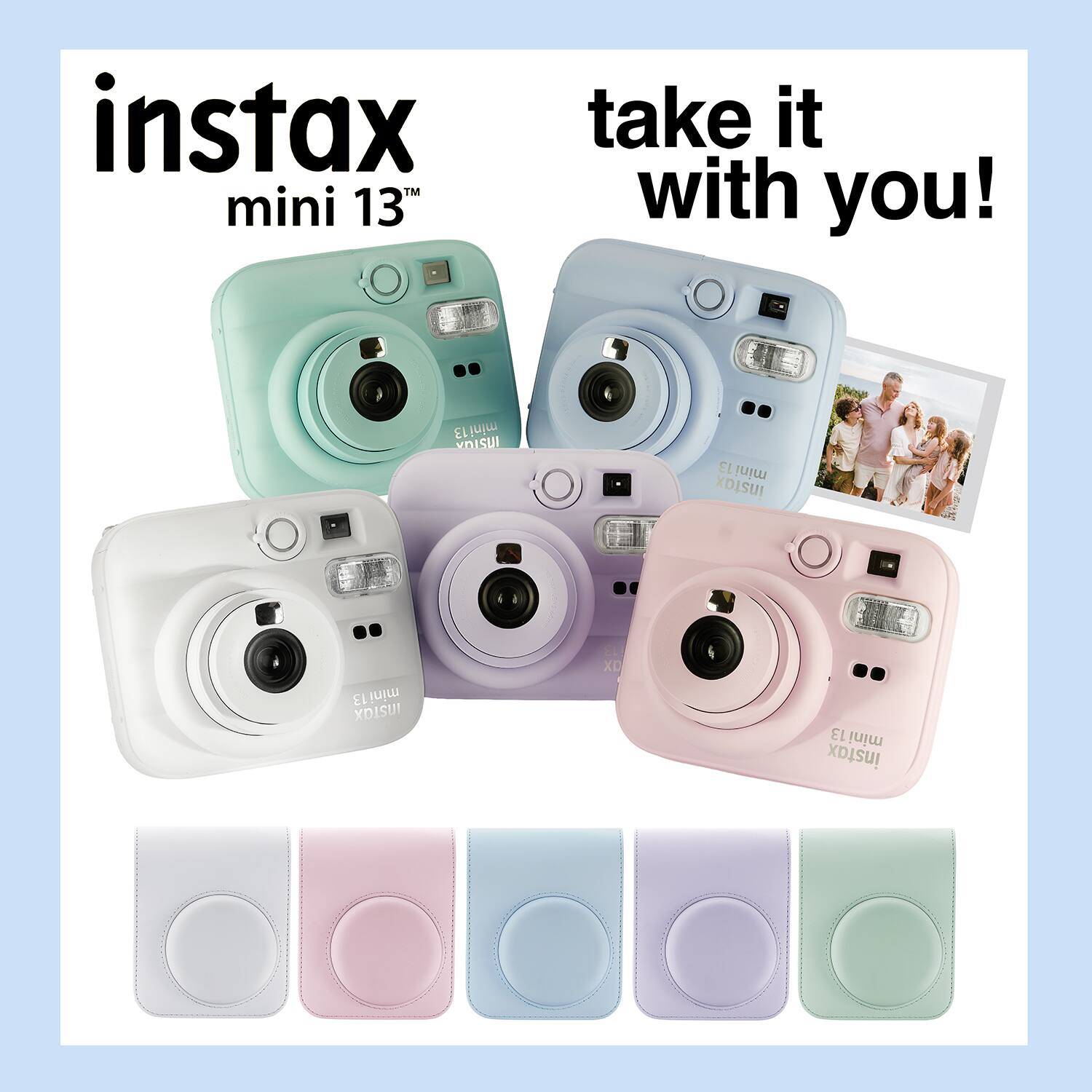 instax™ mini 13™  
take it with you!  
mini 13 YOISUI  
13 mini1 instax  
mini13 INSTAX  
ELL ax  
mini13 instax