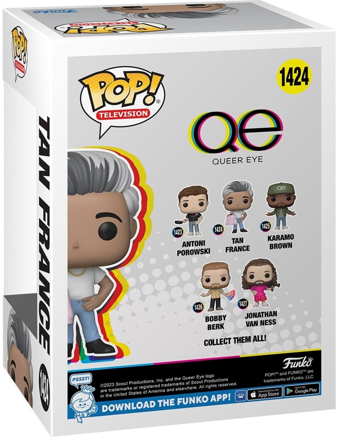 FA FOpY P ES 1424 POP! . TELEVISION TAN Qe QUEER EYE 1425 1423 1424 KARAMO ANTONI BROWN POROWSKI FRANCE FRANCE 1426 COLLECT BOBBY BERK THEM 1427 JONATHAN VAN ALL! NESS Funko FUNKO" are POP! and Queer Eye logo Funko, LLC PSSST! Inc. and the Productions trademarks of Scout Productions, trademarks of Scout reserved. 2023 registered All rights GATEON aRRO trademarks or and elsewhere. are America an the Play States of Gownoad Google in the United App Store FUNKO APP! DOWNLOAD THE
