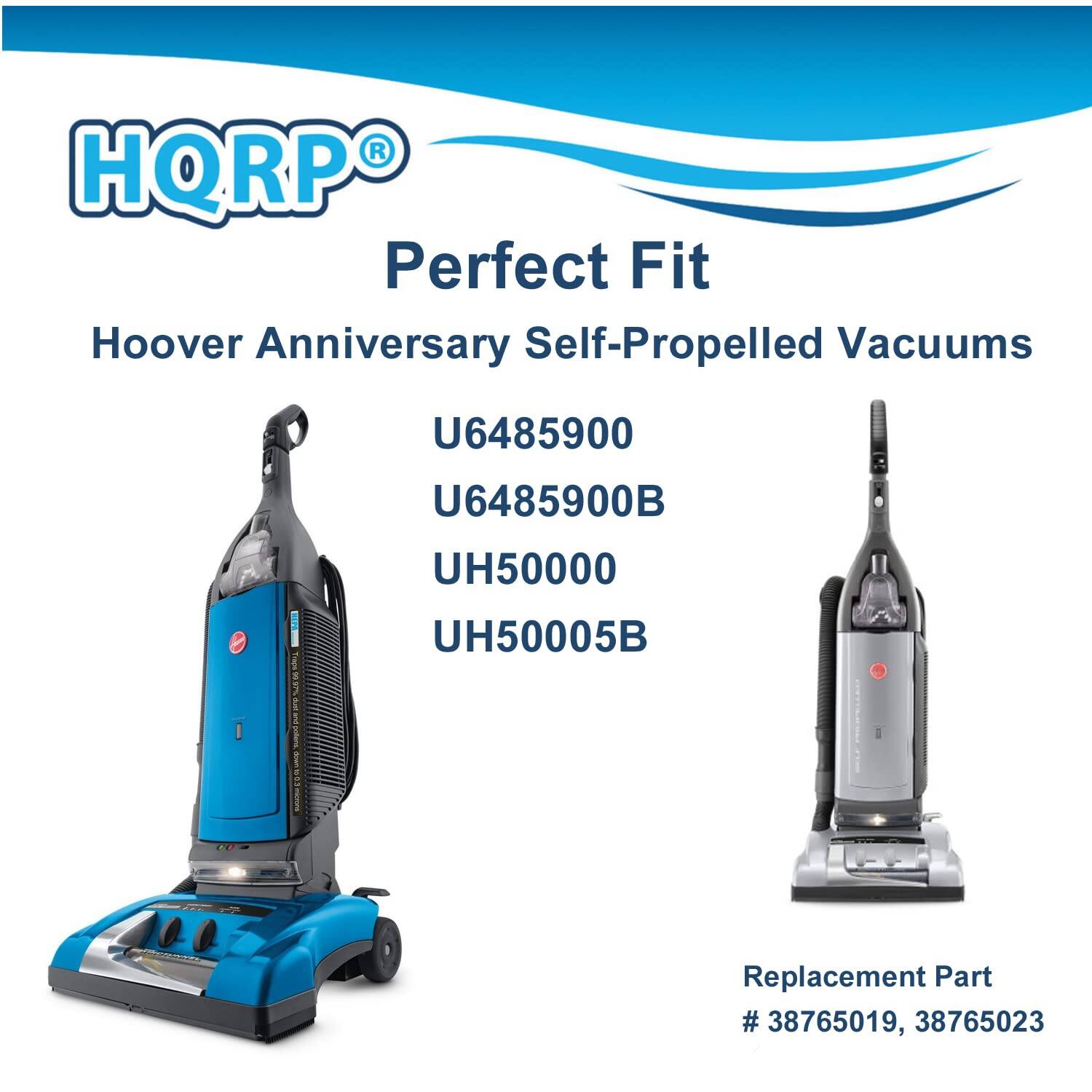 HQRP Perfect Fit Hoover Anniversary Self-Propelled Vacuums  
U6485900  
U6485900B  
UH50000  
UH50005B  

Replacement Part  
#38765019, 38765023