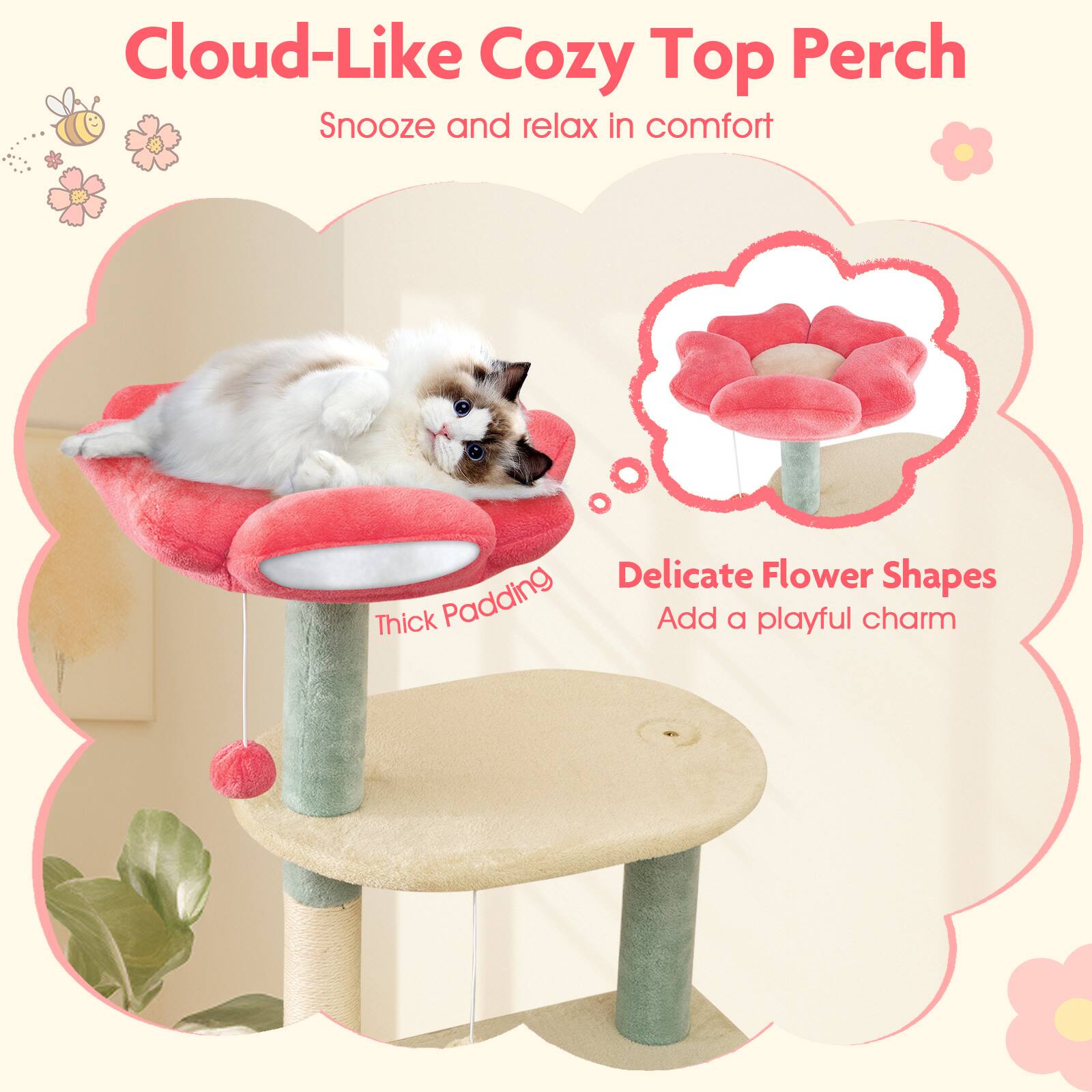 Cloud-Like Cozy Top Perch  
Snooze and relax in comfort  

Delicate Flower Shapes  
Add a playful charm  

Thick Padding