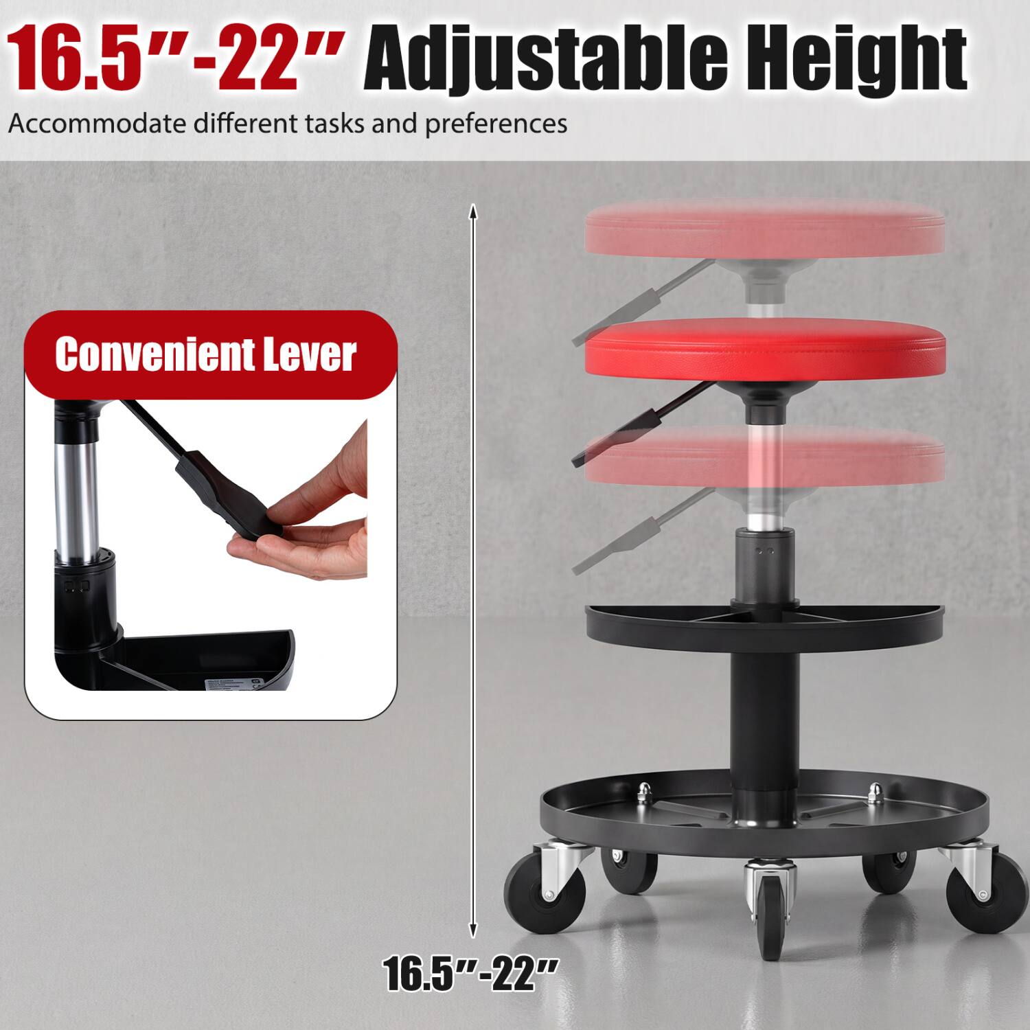 16.5"-22" Adjustable Height  
Accommodate different tasks and preferences  

Convenient Lever  

16.5"-22"