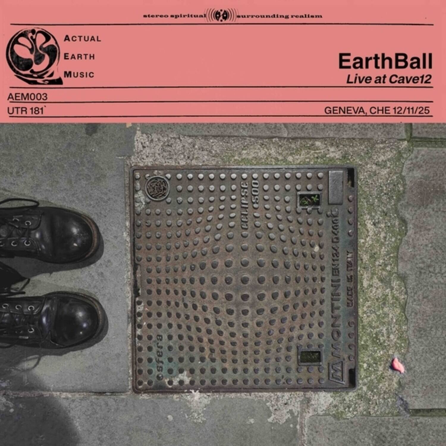 stereo spiritual surrounding realism  
ACTUAL EARTH MUSIC  
AEM003 UTR 181  
EarthBall Live at Cave12  
GENEVA, CHE 12/11/25  
sfera CCLIPSE $500 5406 EN124 STELT  
MONTINI