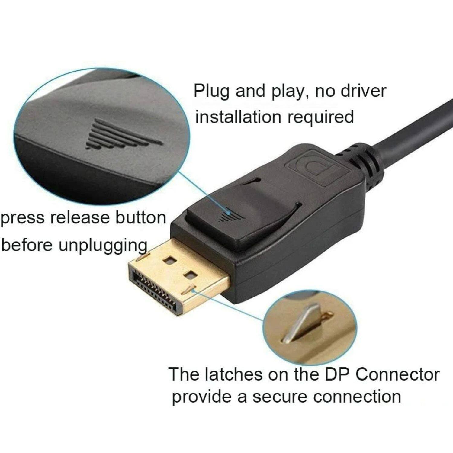 Plug and play, no driver installation required

Press release button before unplugging

The latches on the DP Connector provide a secure connection