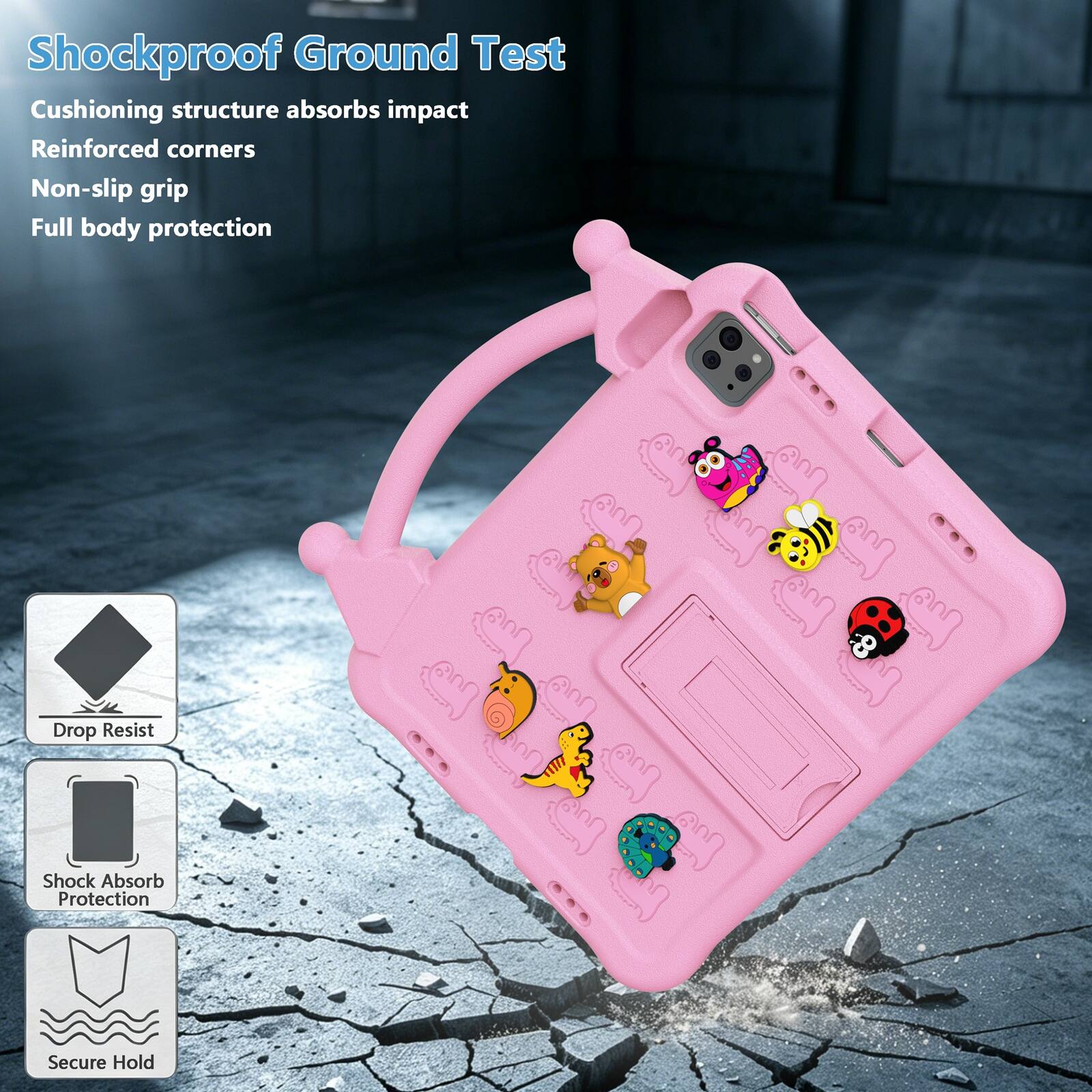 Shockproof Ground Test  
Cushioning structure absorbs impact  
Reinforced corners  
Non-slip grip  
Full body protection  

Drop Resist  
Shock Absorb Protection  
Secure Hold