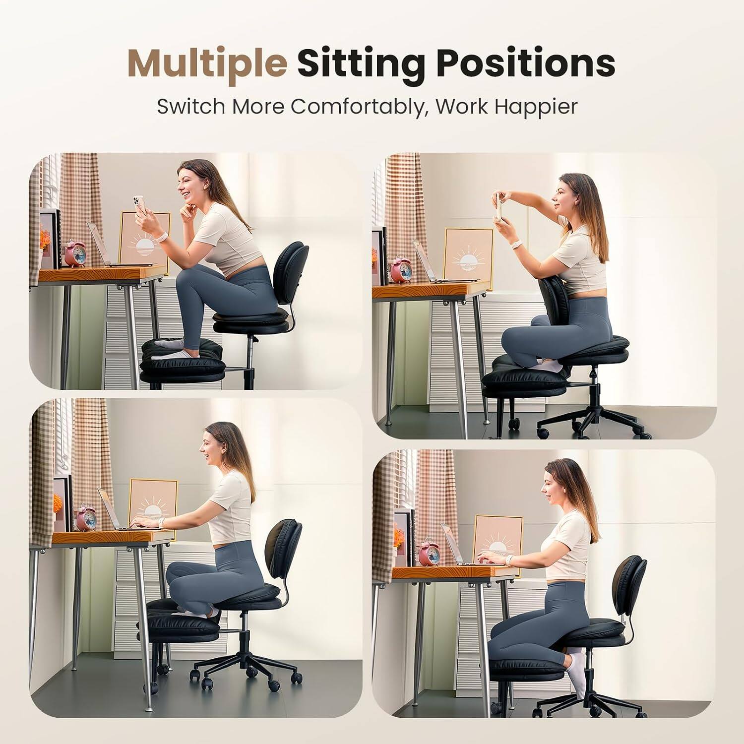 Multiple Sitting Positions  
Switch More Comfortably, Work Happier