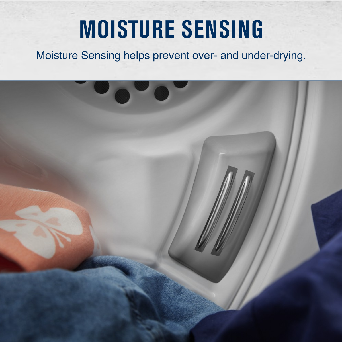 MOISTURE SENSING  
Moisture Sensing helps prevent over- and under-drying.