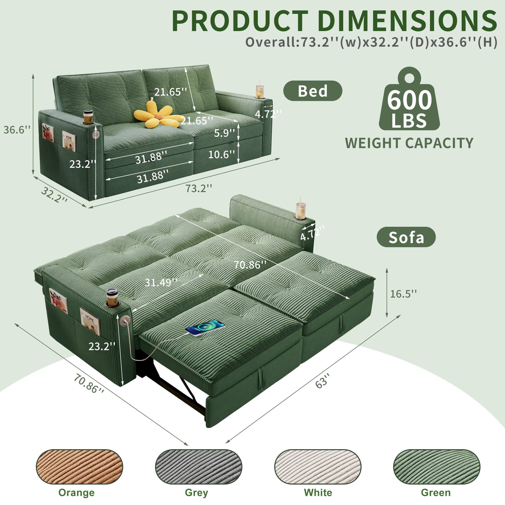 PRODUCT DIMENSIONS  
Overall: 73.2" (w) x 32.2" (D) x 36.6" (H)  
Bed: 73.2" (w) x 32.2" (D) x 36.6" (H)  
Sofa: 70.86" (w) x 16.5" (D) x 4.72" (H)  
Weight Capacity: 600 LBS  
Colors: Orange, Grey, White, Green