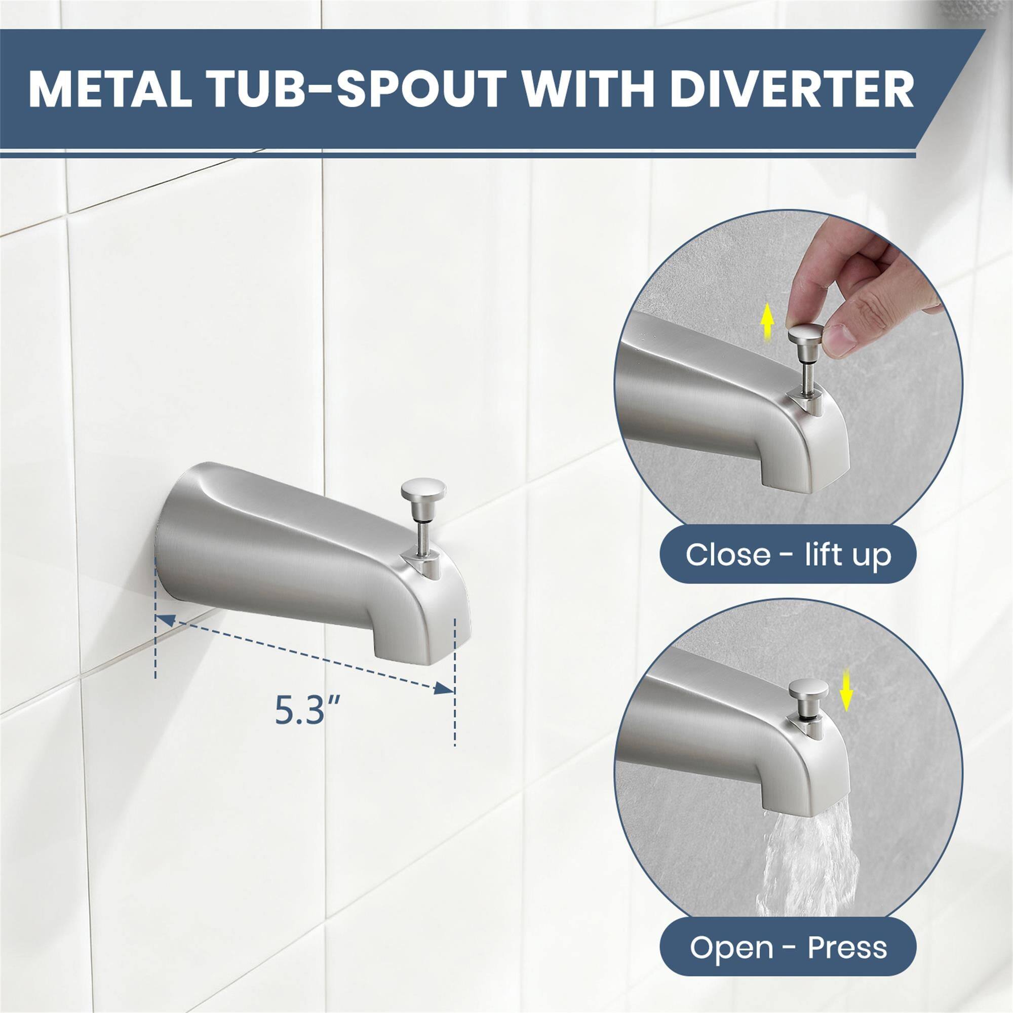 METAL TUB-SPOUT WITH DIVERter

Close - lift up

Open - Press

5.3"