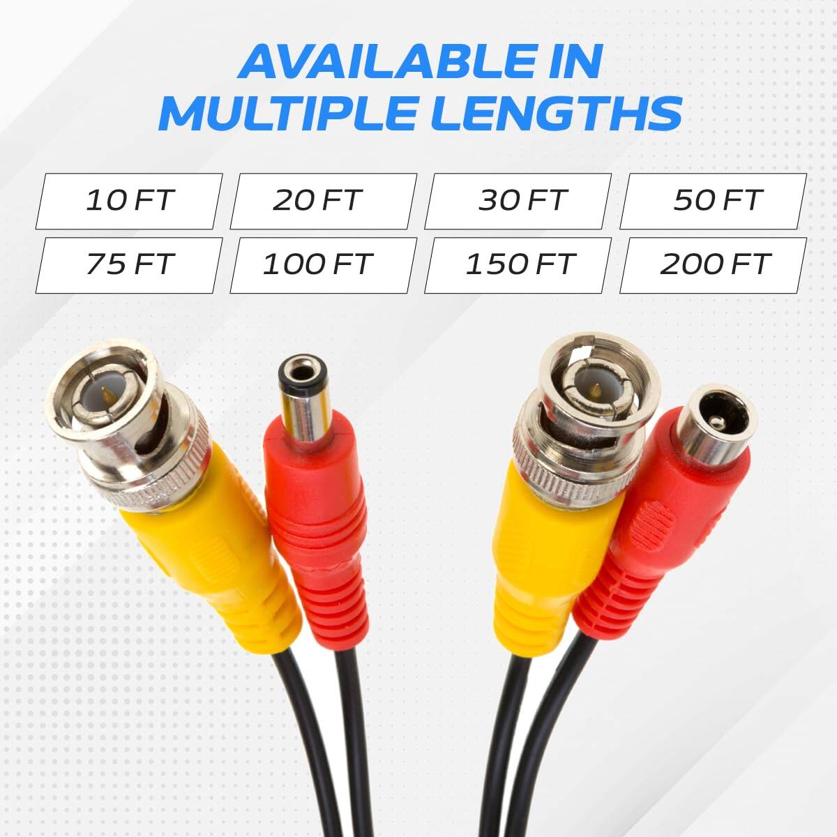 AVAILABLE IN MULTIPLE LENGTHS

10 FT  
20 FT  
30 FT  
50 FT  
75 FT  
100 FT  
150 FT  
200 FT