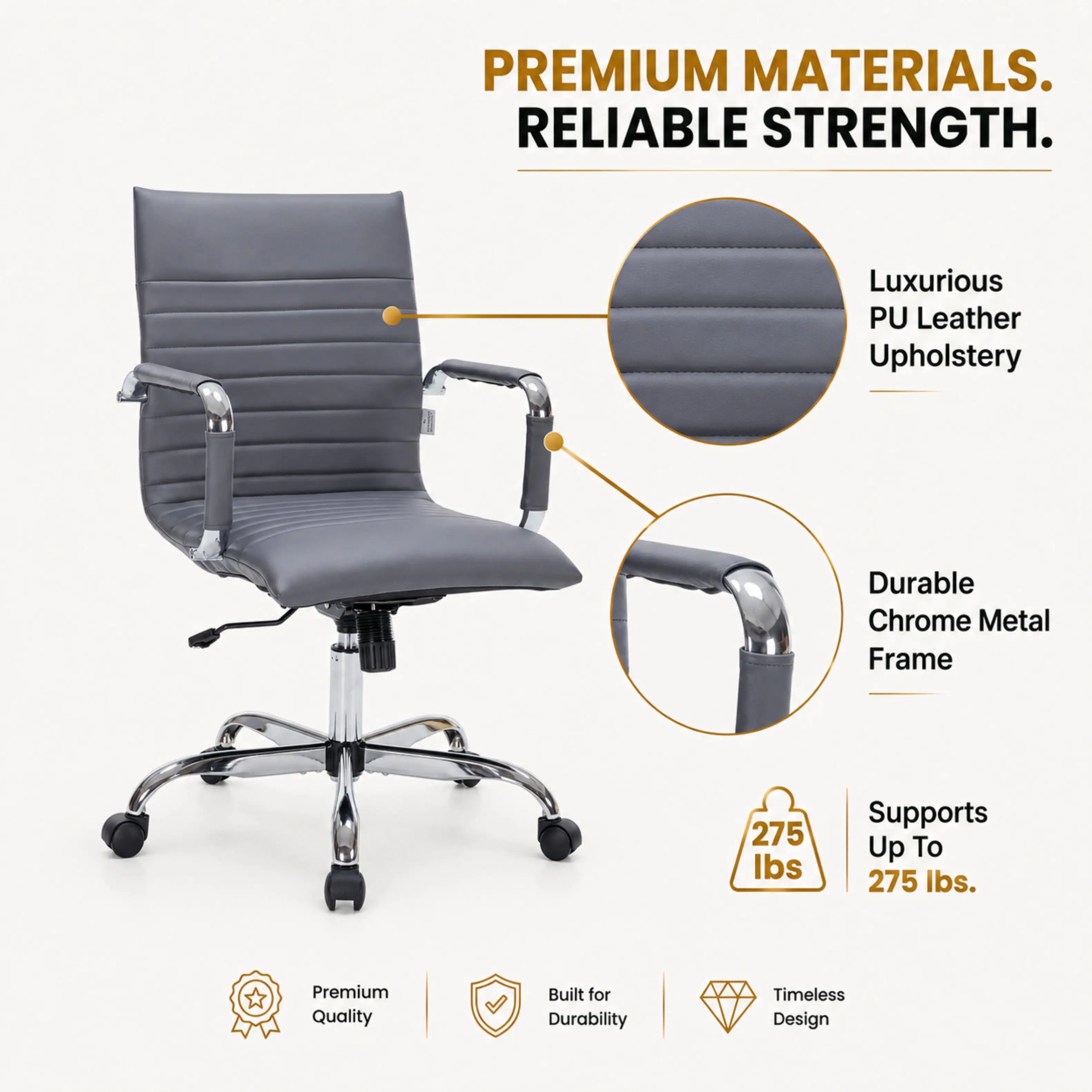 PREMIUM MATERIALS. RELIABLE STRENGTH.

Luxurious PU Leather Upholstery

Durable Chrome Metal Frame

Supports Up To 275 lbs.

Premium Quality

Built for Durability

Timeless Design