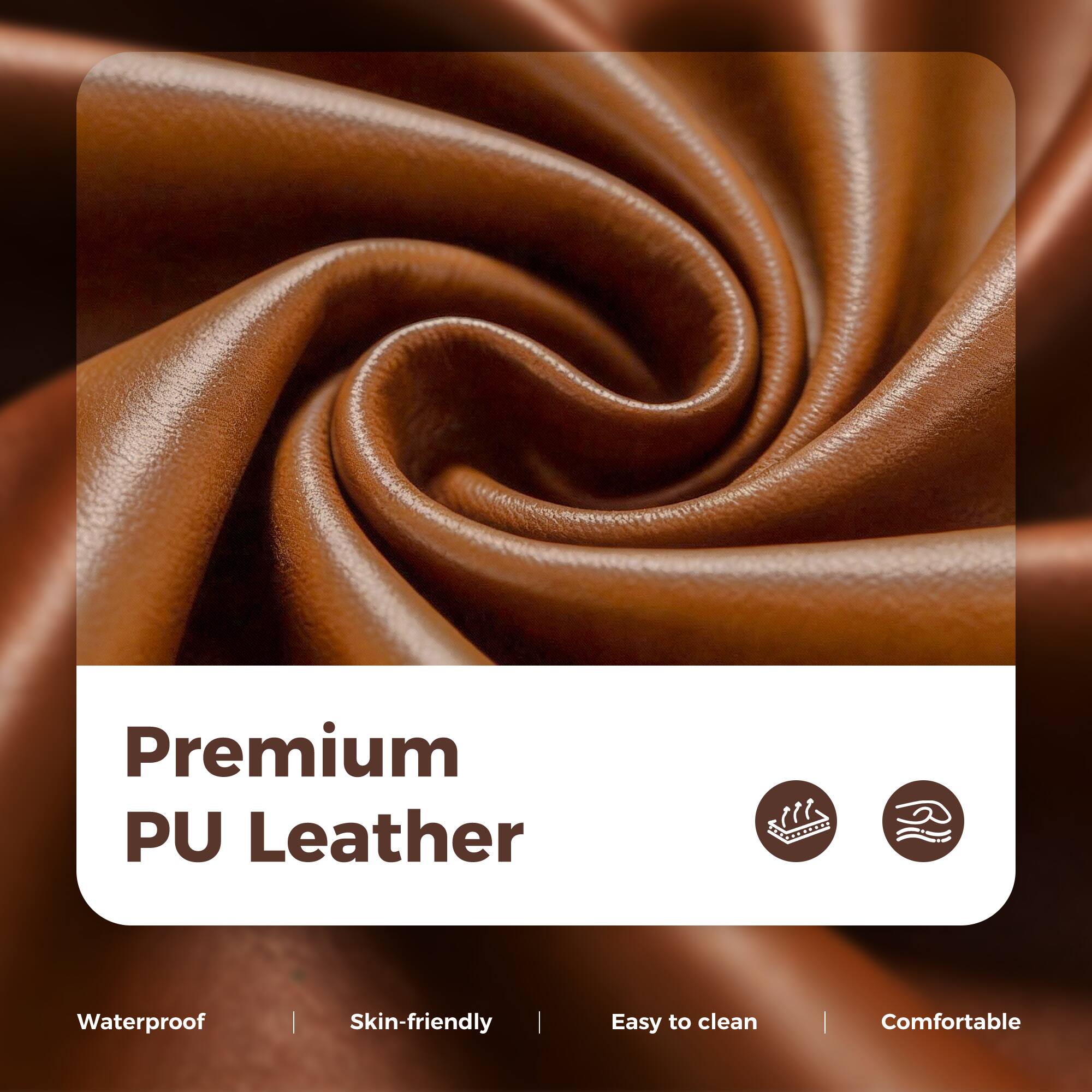 Premium PU Leather  
Waterproof | Skin-friendly | Easy to clean | Comfortable