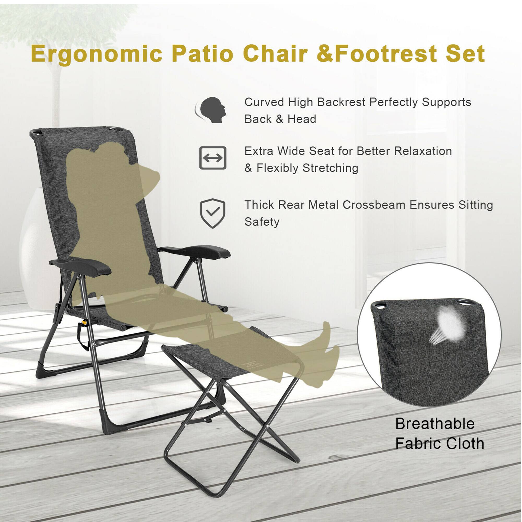 Ergonomic Patio Chair & Footrest Set

- Curved High Backrest Perfectly Supports Back & Head
- Extra Wide Seat for Better Relaxation & Flexibly Stretching
- Thick Rear Metal Crossbeam Ensures Sitting Safety
- Breathable Fabric Cloth