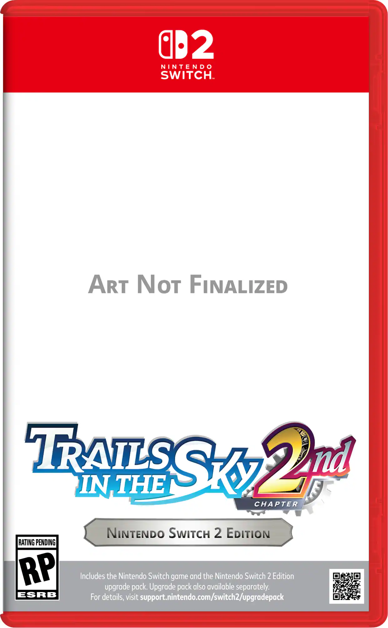 2 NINTENDO SWITCH ART NOT FINALIZED TRAILS IN THE SKY 2nd CHAPTER NINTENDO SWITCH 2 EDITION RATING PENDING RP Includes the Nintendo Switch game and the Nintendo Switch 2 Edition upgrade pack. Upgrade pack also available separately. For details, visit support.nintendo.com/switch2/upgradepack - RP (Rating Pending)