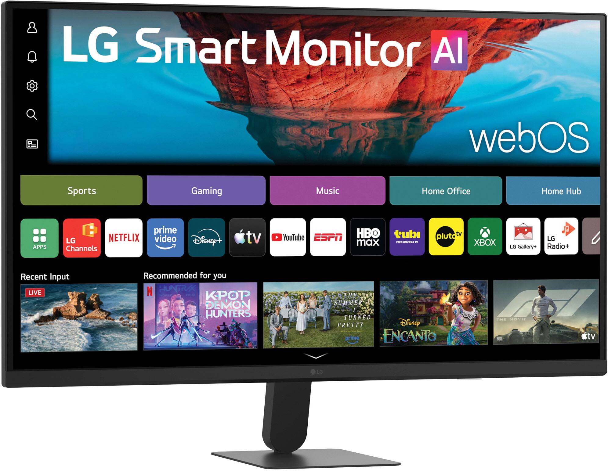 LG Smart Monitor AI  
webOS  

Sports  
Gaming  
Music  
Home Office  
Home Hub  

APPS  
LG Channels  
NETFLIX  
prime video  
Disney+  
tv  
YouTube  
ESPN  
HBO  
tubi  
max  
pluto TV  
XBOX  
LG Gallery+  
LG Radio+  

Recent Input  
LIVE  

Recommended for you  
N HUNTRX  
KPOP DEMON HUNTERS  
THE SUMMER TURNED PRETTY  
ENCANTO  
THE MOVIE