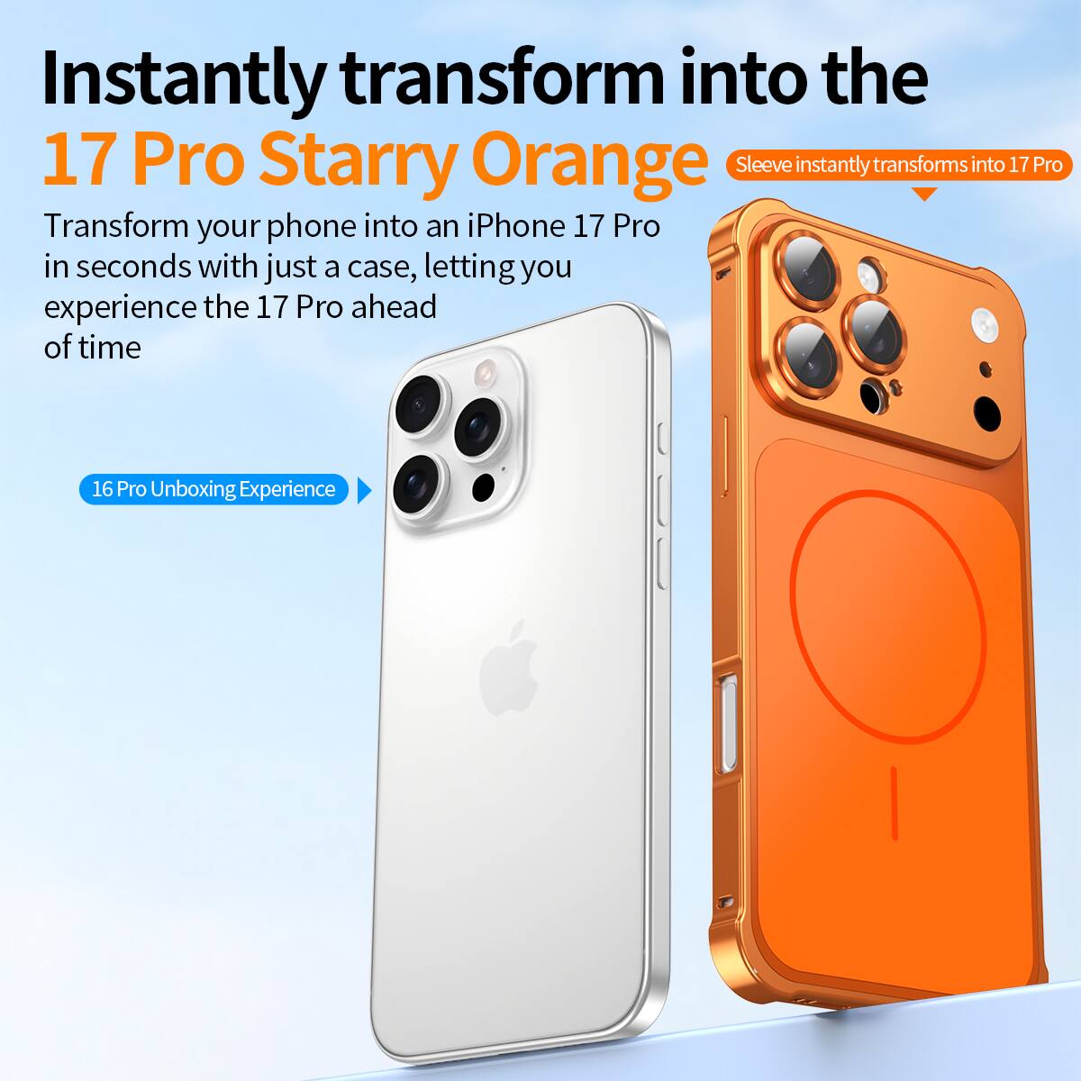 Instantly transform into the 17 Pro Starry Orange

Transform your phone into an iPhone 17 Pro in seconds with just a case, letting you experience the 17 Pro ahead of time

Sleeve instantly transforms into 17 Pro

16 Pro Unboxing Experience