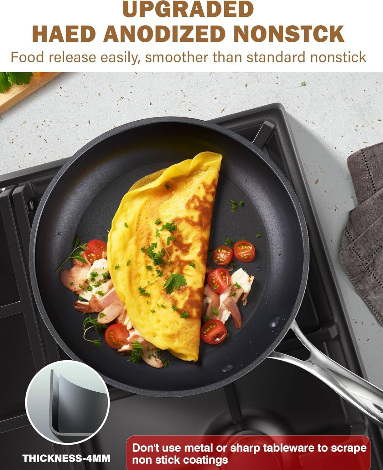 UPGRADED HAED ANODIZED NONSTICK  
Food release easily, smoother than standard nonstick  

Don't use metal or sharp tableware to scrape non stick coatings  

THICKNESS-4MM