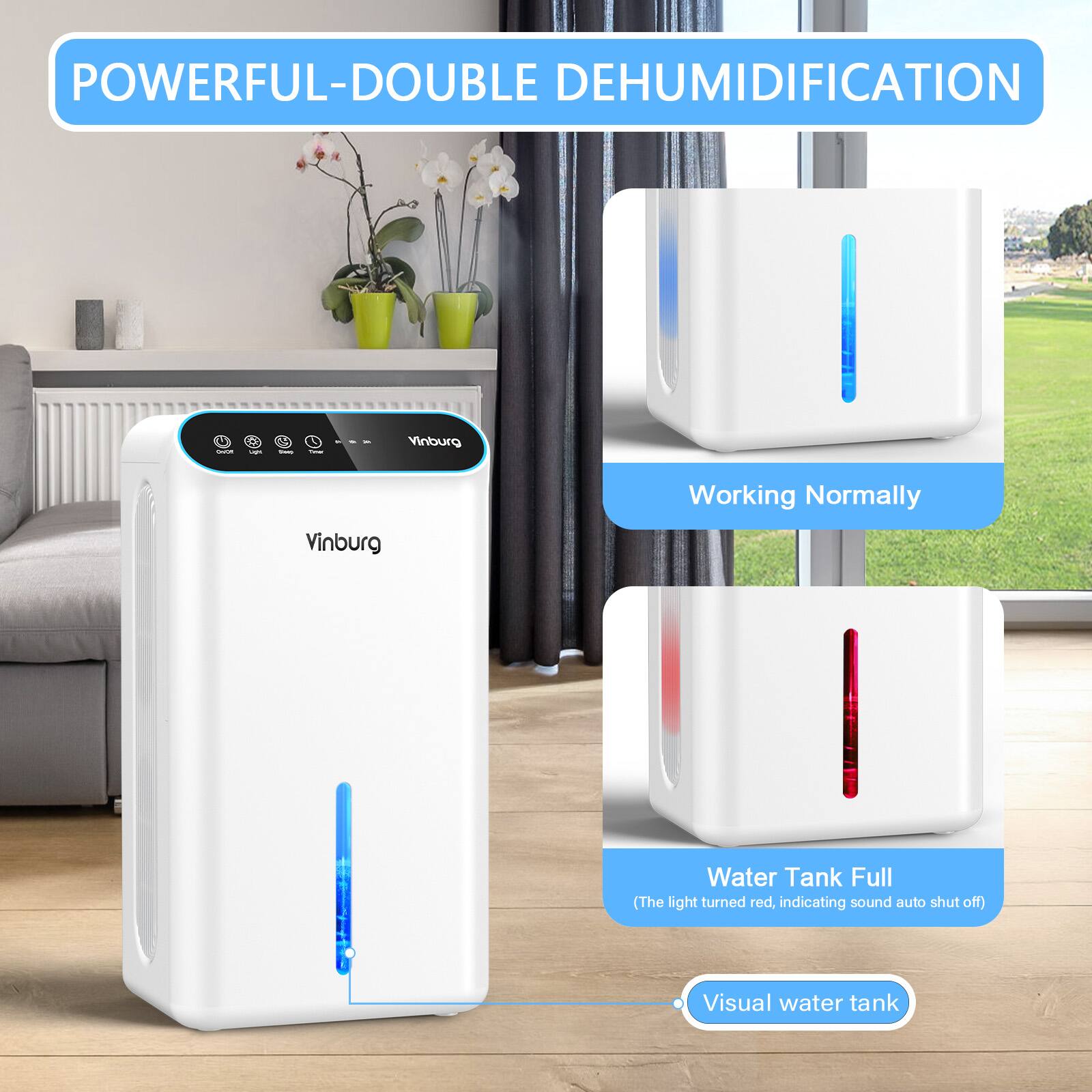 POWERFUL-DOUBLE DEHUMIDIFICATION

Working Normally

Water Tank Full (The light turned red, indicating sound auto shut off)

Visual water tank