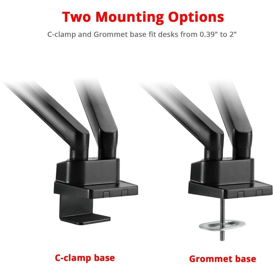 Two Mounting Options  
C-clamp and Grommet base fit desks from 0.39" to 2"  

C-clamp base  
Grommet base