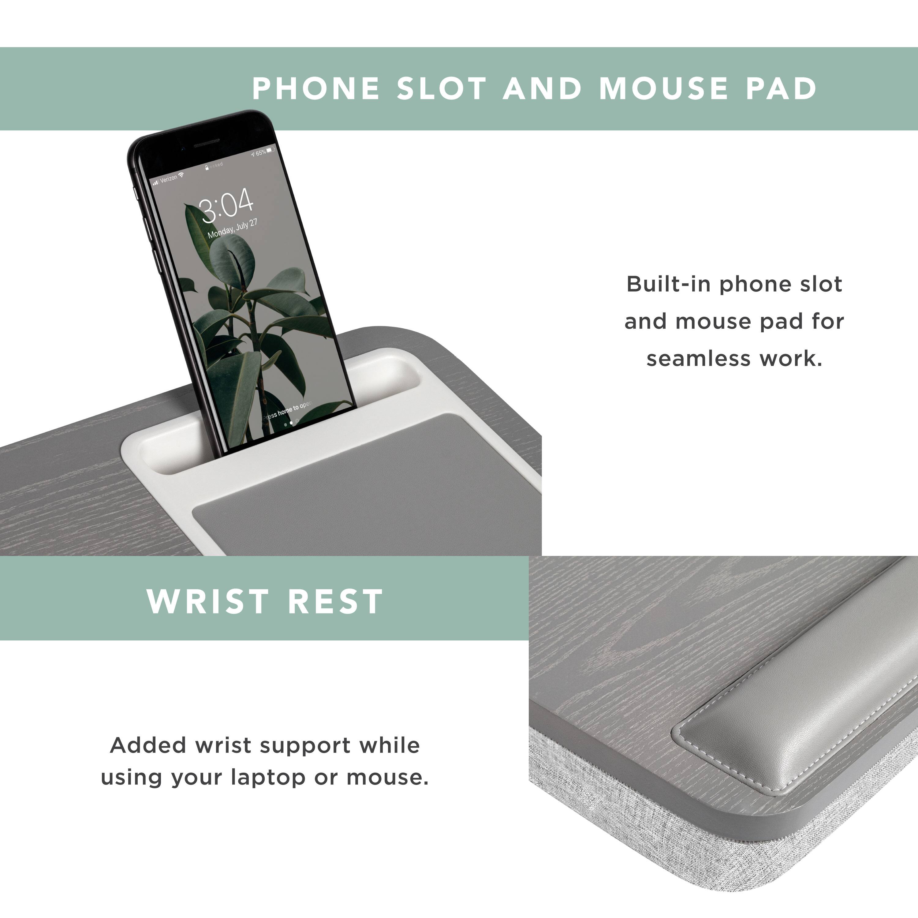 PHONE SLOT AND MOUSE PAD

Built-in phone slot and mouse pad for seamless work.

WRIST REST

Added wrist support while using your laptop or mouse.