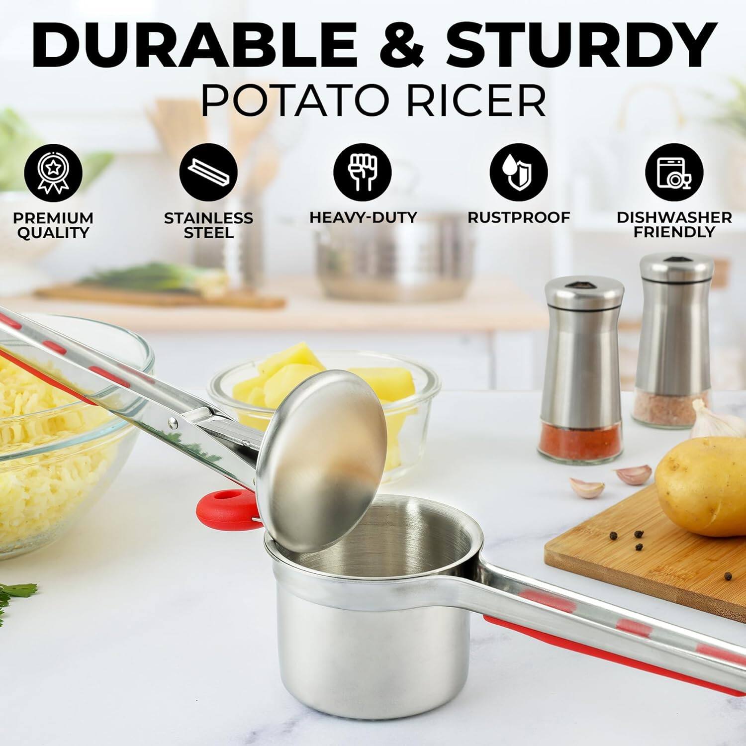 DURABLE & STURDY POTATO RICER

- PREMIUM QUALITY
- STAINLESS STEEL
- HEAVY-DUTY
- RUSTPROOF
- DISHWASHER FRIENDLY