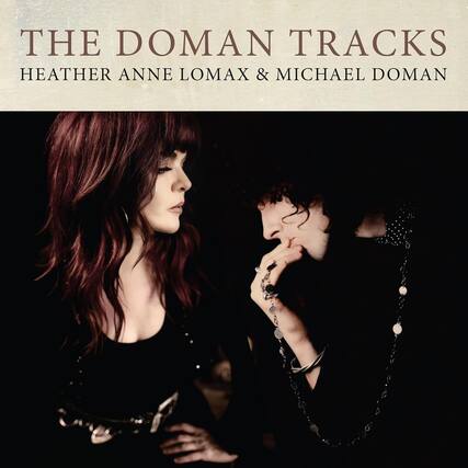 THE DOMAN TRACKS
HEATHER ANNE LOMAX & MICHAEL DOMAN
