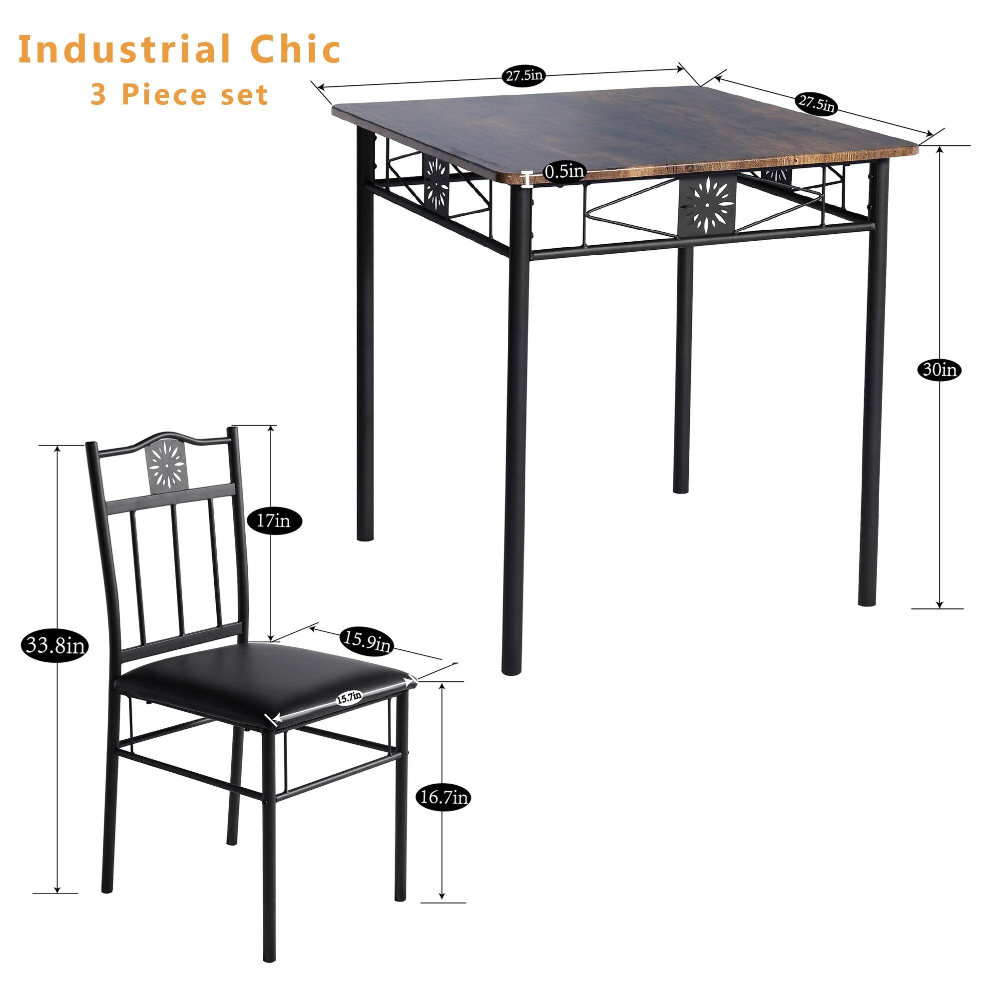 Industrial Chic  
3 Piece set  

- Table:  
  - Length: 27.5in  
  - Width: 27.5in  
  - Height: 30in  
  - Thickness: 0.5in  

- Chair:  
  - Height: 33.8in  
  - Seat Height: 16.7in  
  - Seat Width: 17in  
  - Seat Depth: 15.9in  
  - Back Height: 15.76in