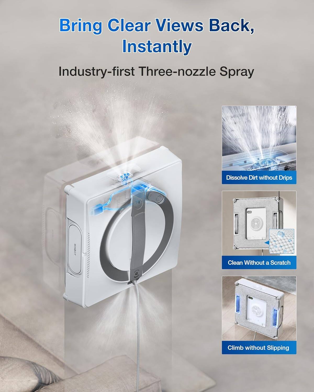 Bring Clear Views Back, Instantly

Industry-first Three-nozzle Spray

Dissolve Dirt without Drips

Clean Without a Scratch

Climb without Slipping