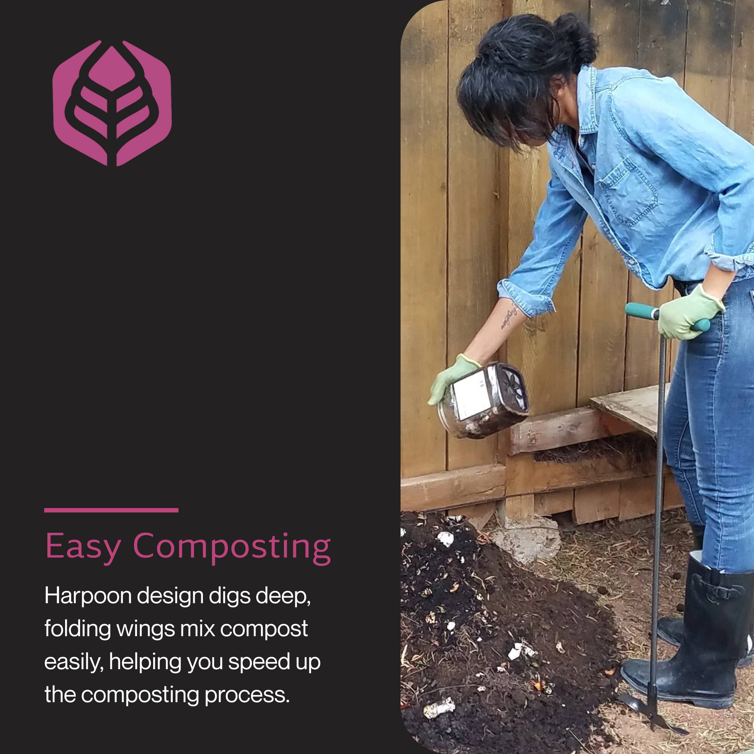 Easy Composting

Harpoon design digs deep, folding wings mix compost easily, helping you speed up the composting process.