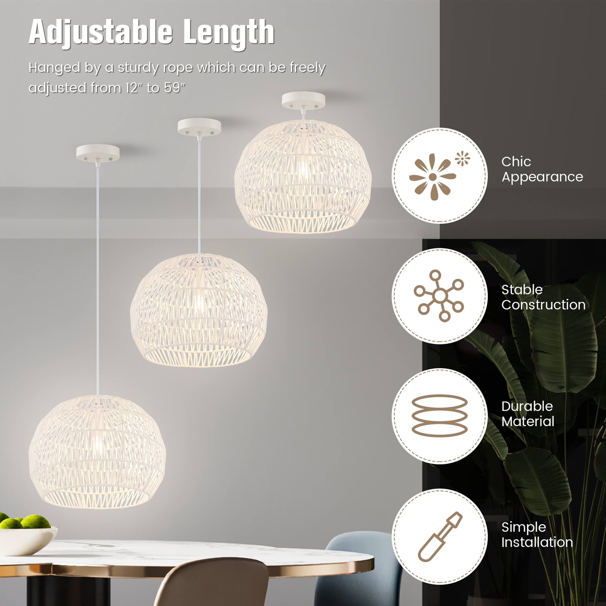 Adjustable Length  
Hanged by a sturdy rope which can be freely adjusted from 12" to 59"  

Chic Appearance  
Stable Construction  
Durable Material  
Simple Installation