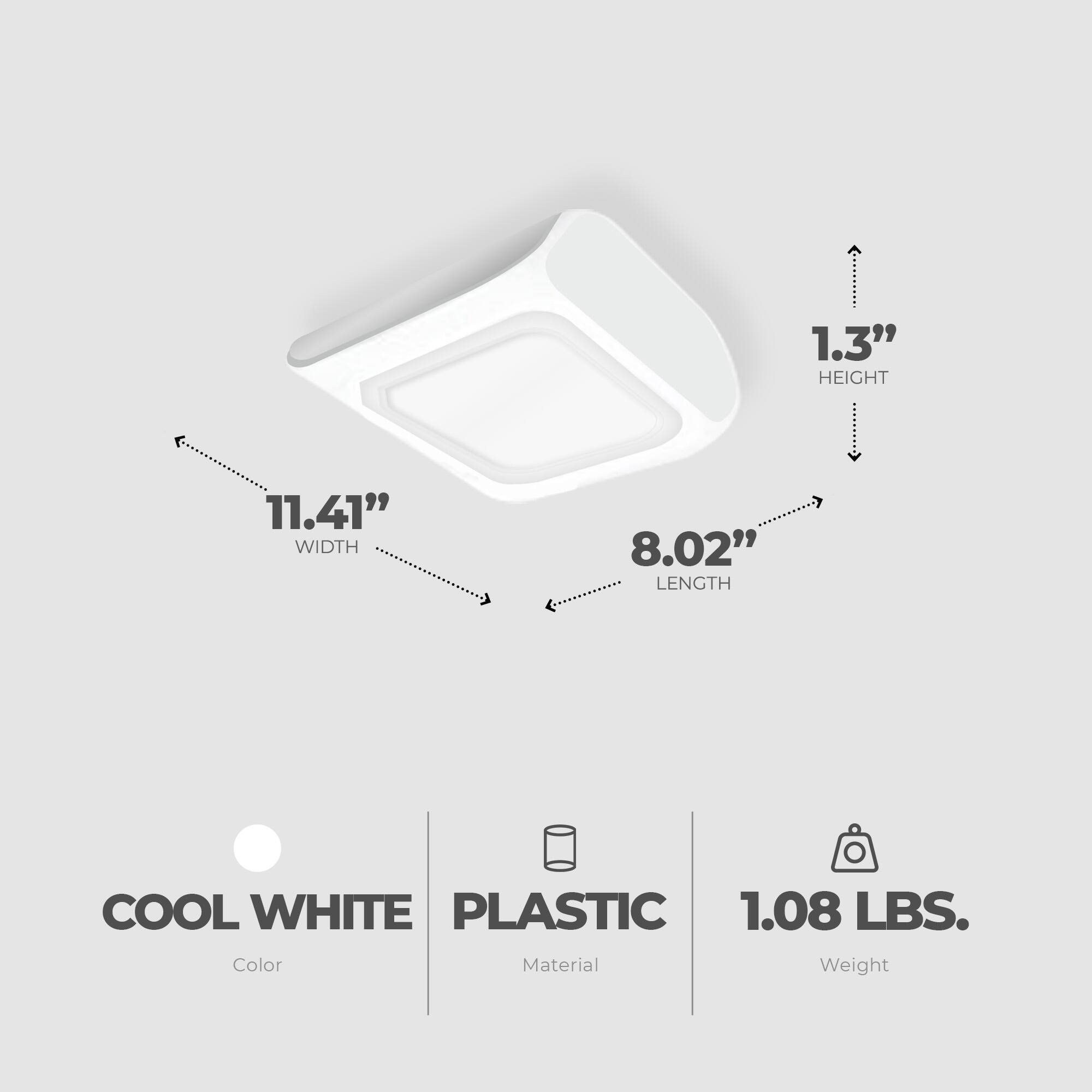 1.3" HEIGHT  
11.41" WIDTH  
8.02" LENGTH  
COOL WHITE  
PLASTIC  
1.08 LBS.  

Color: COOL WHITE  
Material: PLASTIC  
Weight: 1.08 LBS.