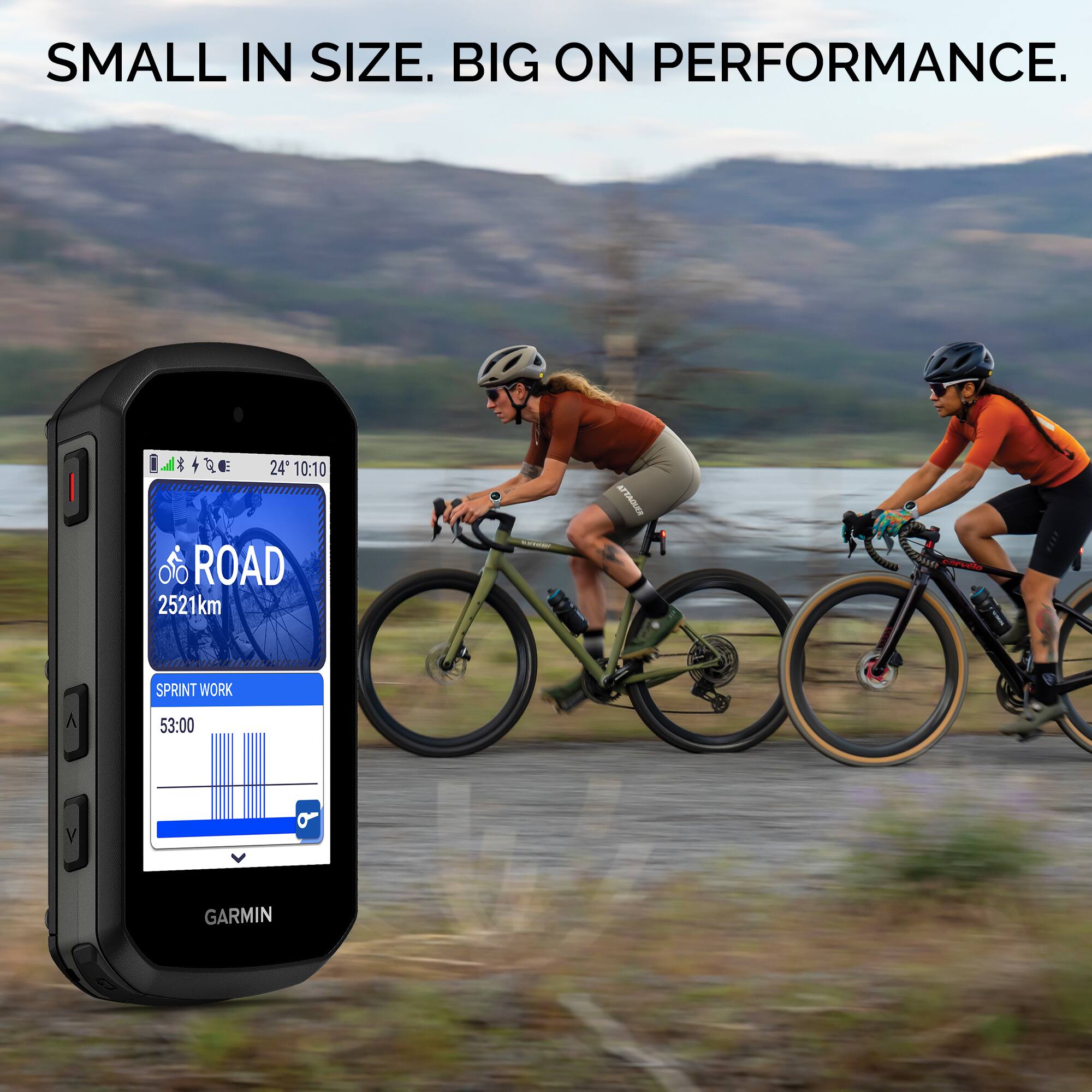 SMALL IN SIZE. BIG ON PERFORMANCE.

24" 10:10

ROAD 2521km

SPRINT WORK 53:00

GARMIN